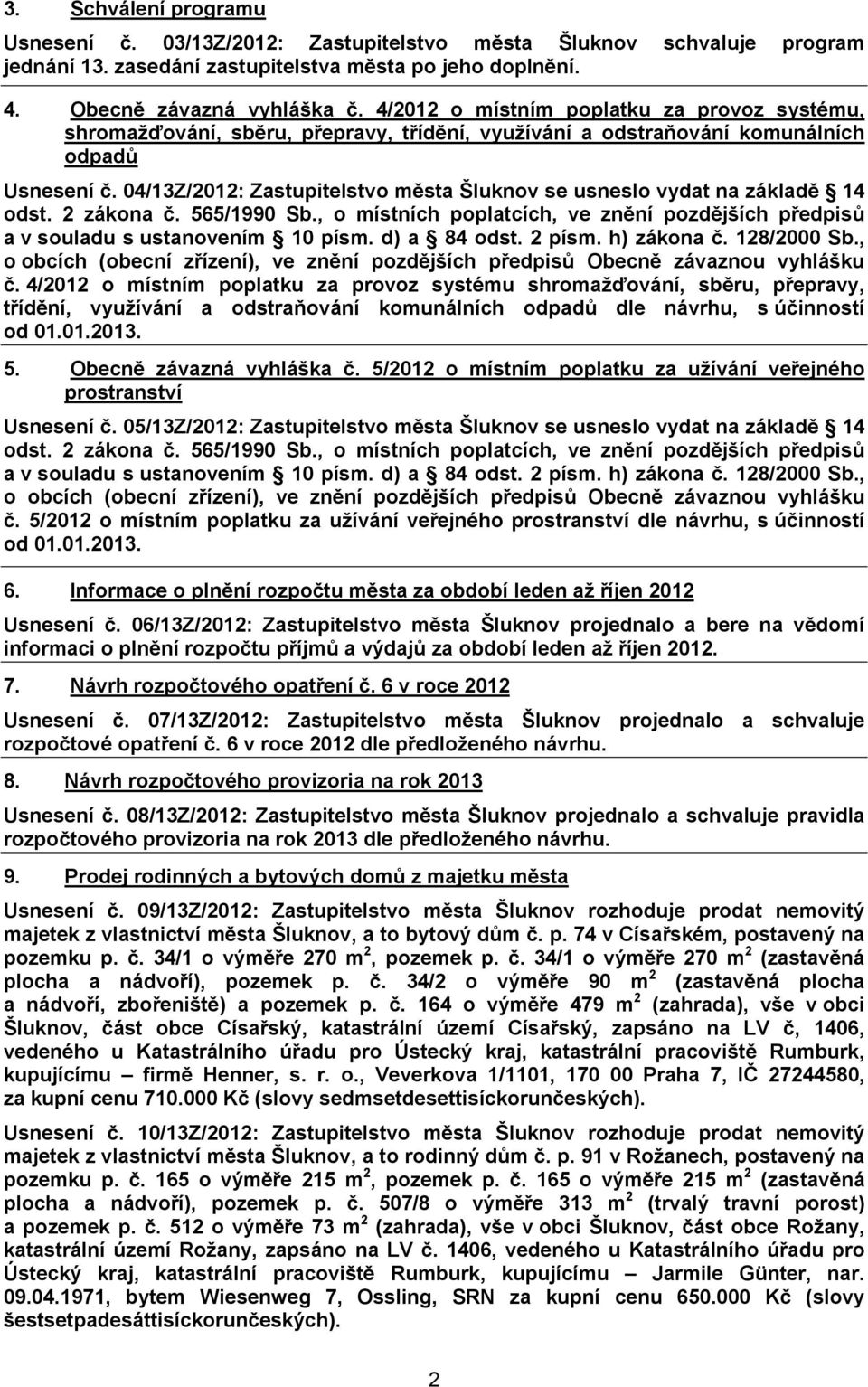 04/13Z/2012: Zastupitelstvo města Šluknov se usneslo vydat na základě 14 odst. 2 zákona č. 565/1990 Sb., o místních poplatcích, ve znění pozdějších předpisů a v souladu s ustanovením 10 písm.