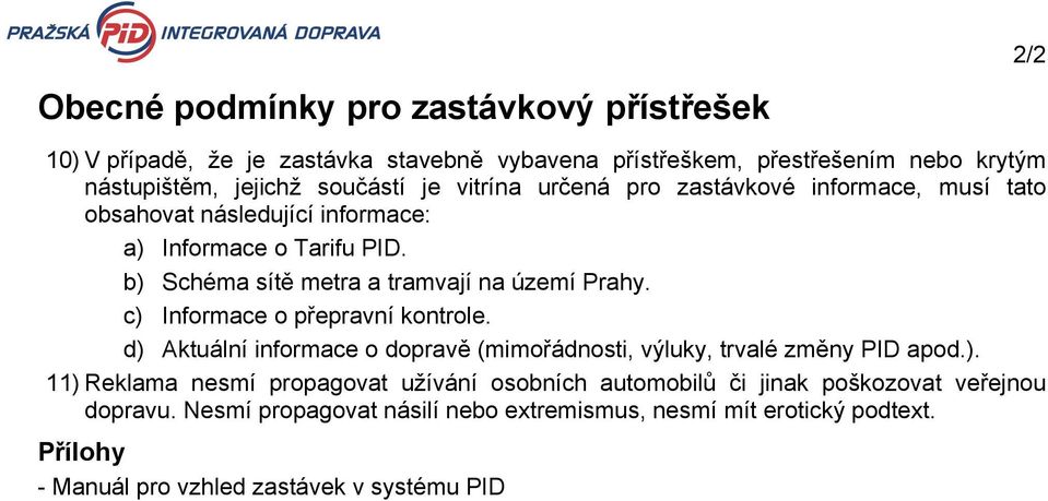 c) Informace o přepravní kontrole. d) Aktuální informace o dopravě (mimořádnosti, výluky, trvalé změny PID apod.). 11) Reklama nesmí propagovat užívání osobních automobilů či jinak poškozovat veřejnou dopravu.