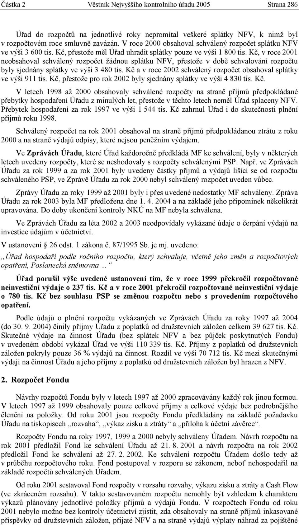 Kč, v roce 2001 neobsahoval schválený rozpočet žádnou splátku NFV, přestože v době schvalování rozpočtu byly sjednány splátky ve výši 3 480 tis.