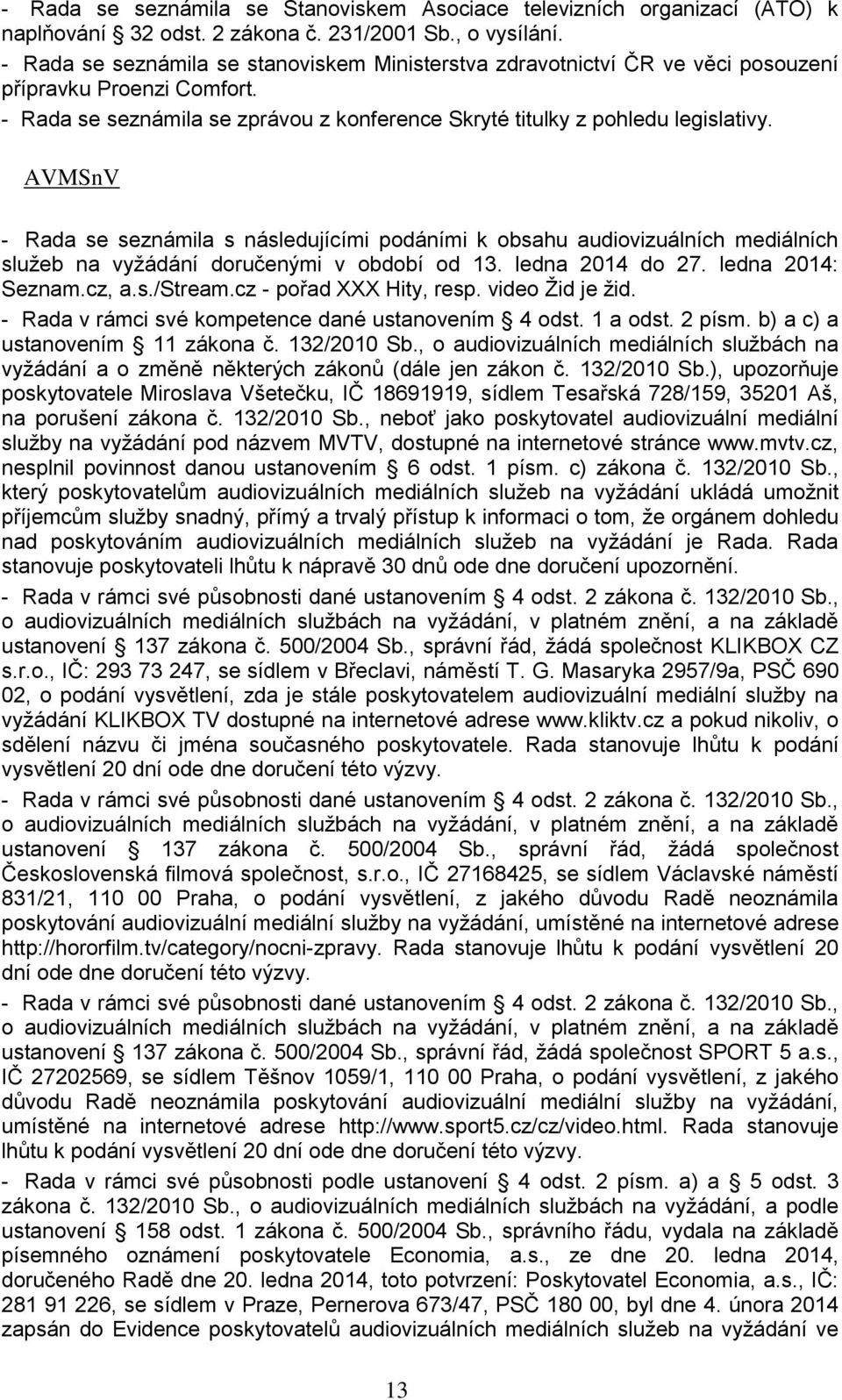AVMSnV - Rada se seznámila s následujícími podáními k obsahu audiovizuálních mediálních služeb na vyžádání doručenými v období od 13. ledna 2014 do 27. ledna 2014: Seznam.cz, a.s./stream.