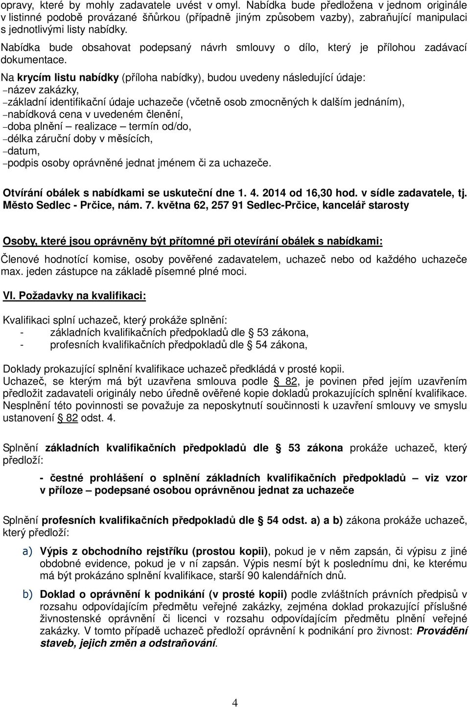 Nabídka bude obsahovat podepsaný návrh smlouvy o dílo, který je přílohou zadávací dokumentace.