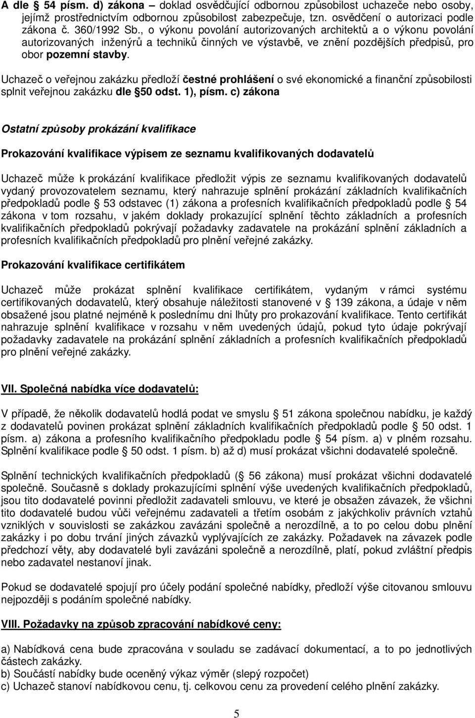 Uchazeč o veřejnou zakázku předloží čestné prohlášení o své ekonomické a finanční způsobilosti splnit veřejnou zakázku dle 50 odst. 1), písm.