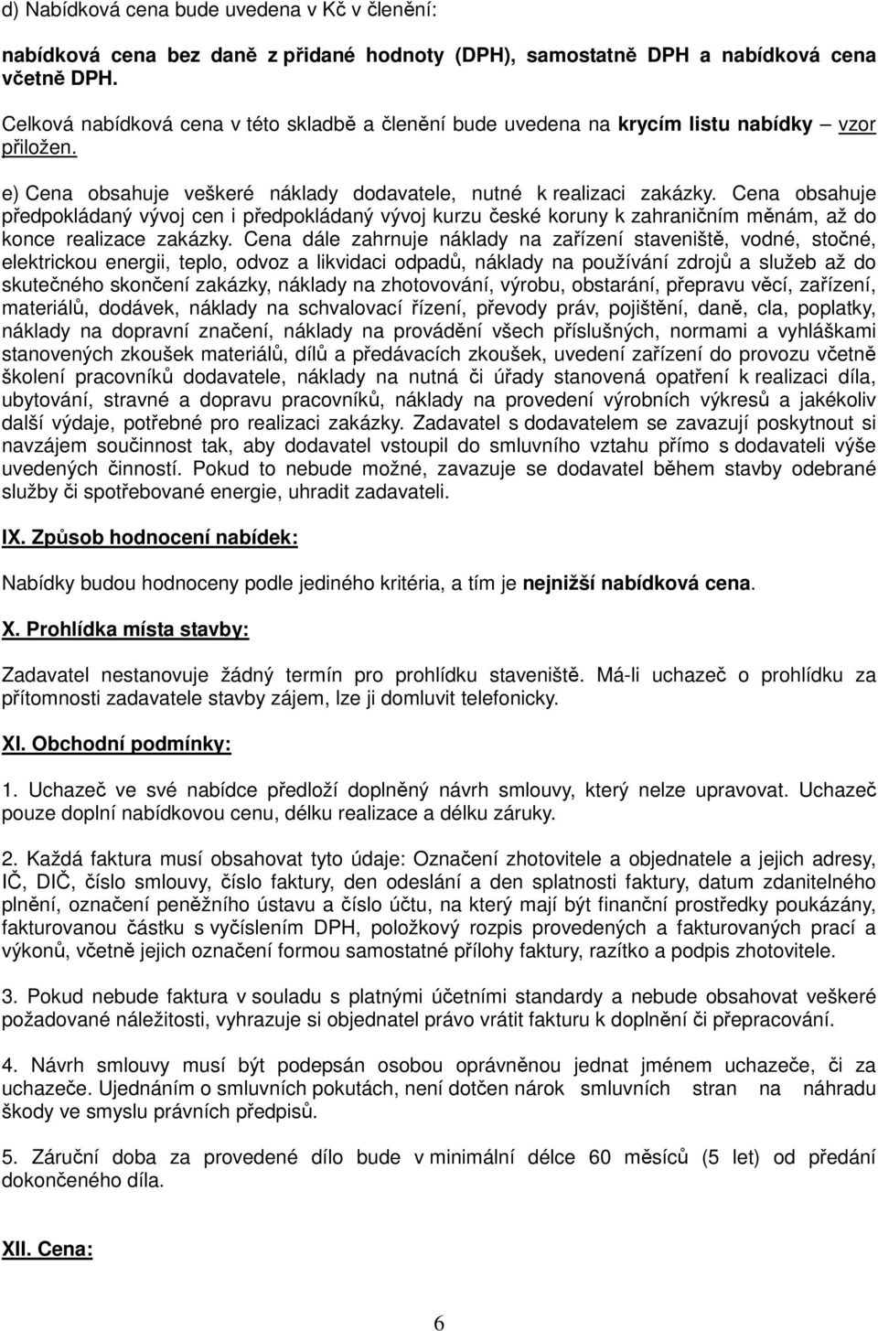 Cena obsahuje předpokládaný vývoj cen i předpokládaný vývoj kurzu české koruny k zahraničním měnám, až do konce realizace zakázky.