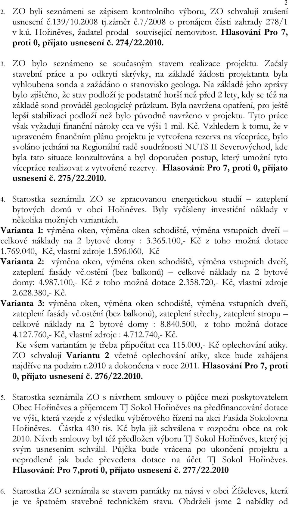 Začaly stavební práce a po odkrytí skrývky, na základě žádosti projektanta byla vyhloubena sonda a zažádáno o stanovisko geologa.