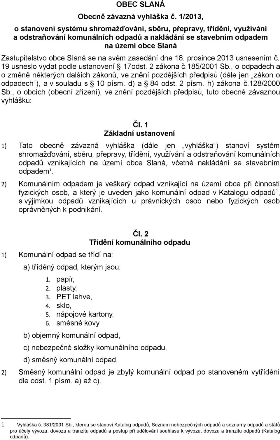 svém zasedání dne 18. prosince 2013 usnesením č. 19 usneslo vydat podle ustanovení 17odst. 2 zákona č.185/2001 Sb.