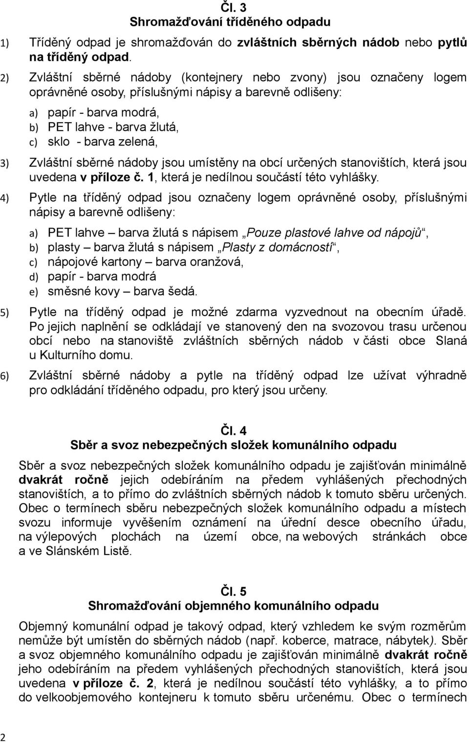 zelená, 3) Zvláštní sběrné nádoby jsou umístěny na obcí určených stanovištích, která jsou uvedena v příloze č. 1, která je nedílnou součástí této vyhlášky.