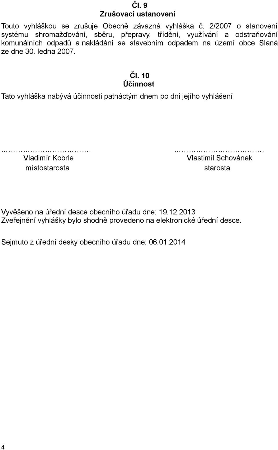 území obce Slaná ze dne 30. ledna 2007. Čl. 10 Účinnost Tato vyhláška nabývá účinnosti patnáctým dnem po dni jejího vyhlášení.