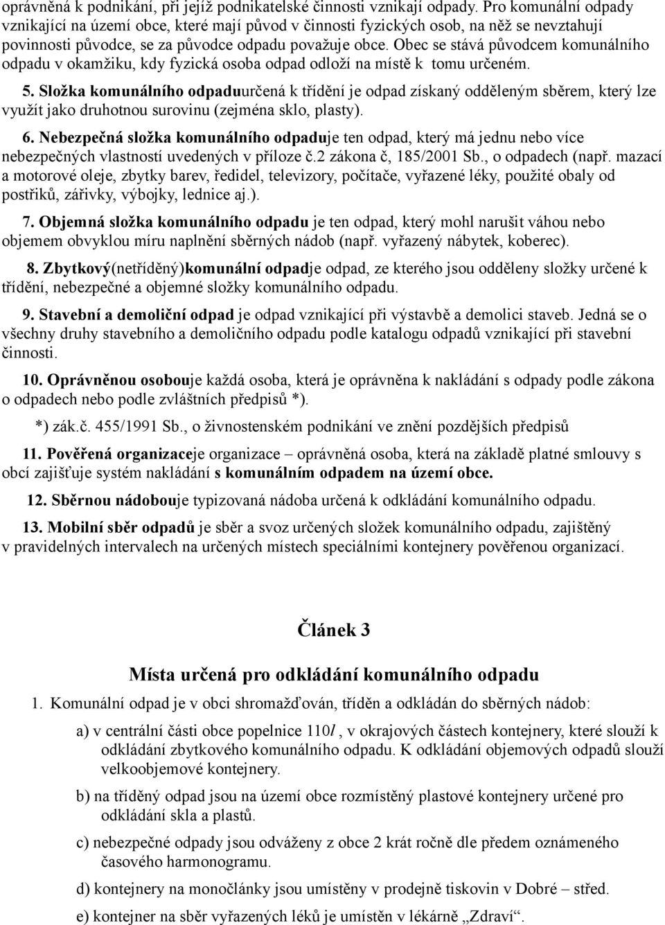 Obec se stává původcem komunálního odpadu v okamžiku, kdy fyzická osoba odpad odloží na místě k tomu určeném. 5.