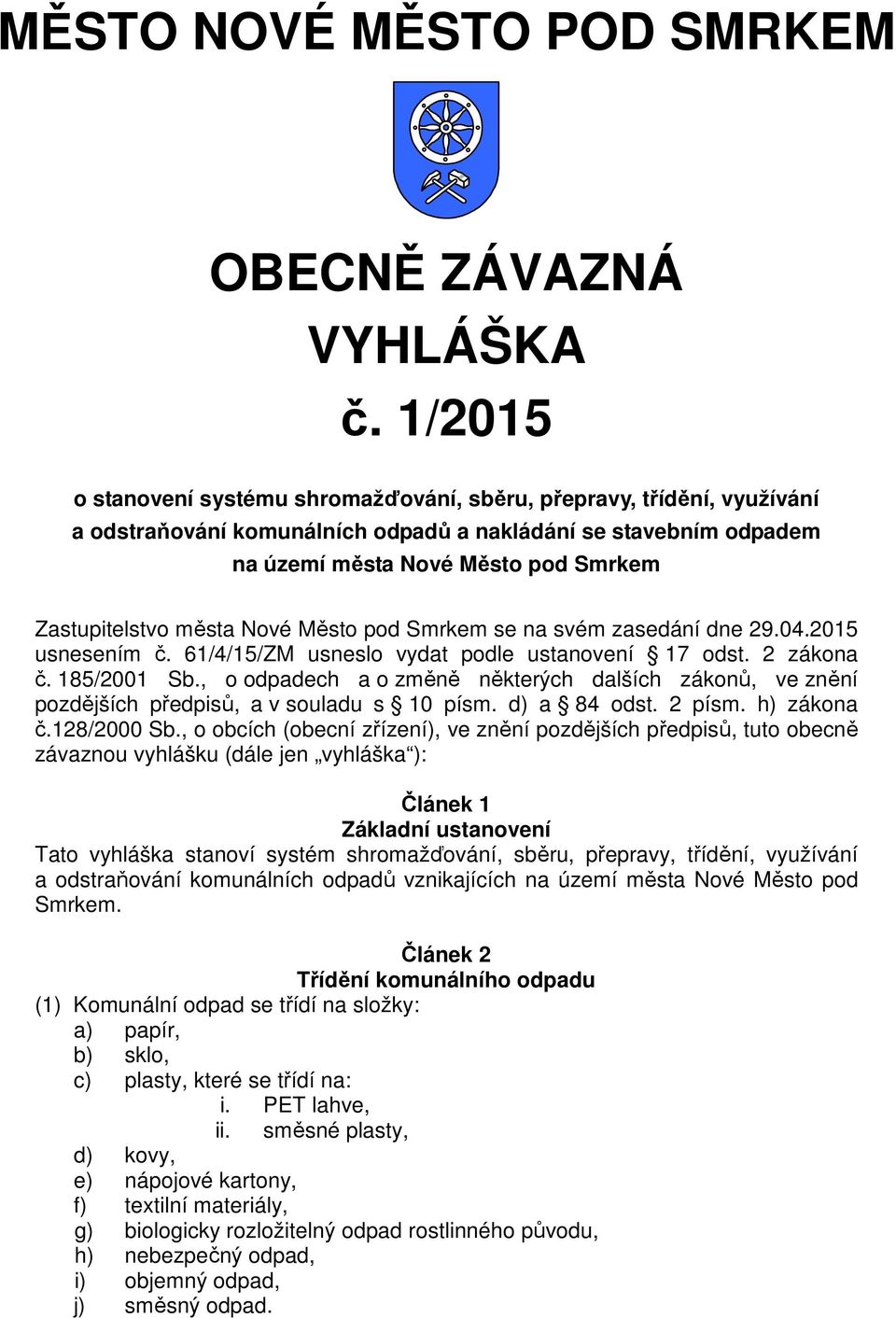 města Nové Město pod Smrkem se na svém zasedání dne 29.04.2015 usnesením č. 61/4/15/ZM usneslo vydat podle ustanovení 17 odst. 2 zákona č. 185/2001 Sb.