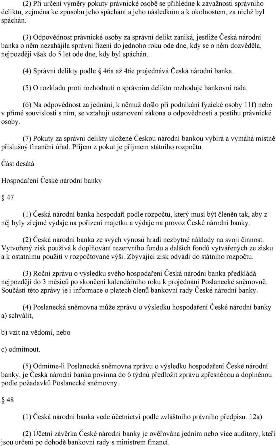 dne, kdy byl spáchán. (4) Správní delikty podle 46a až 46e projednává Česká národní banka. (5) O rozkladu proti rozhodnutí o správním deliktu rozhoduje bankovní rada.