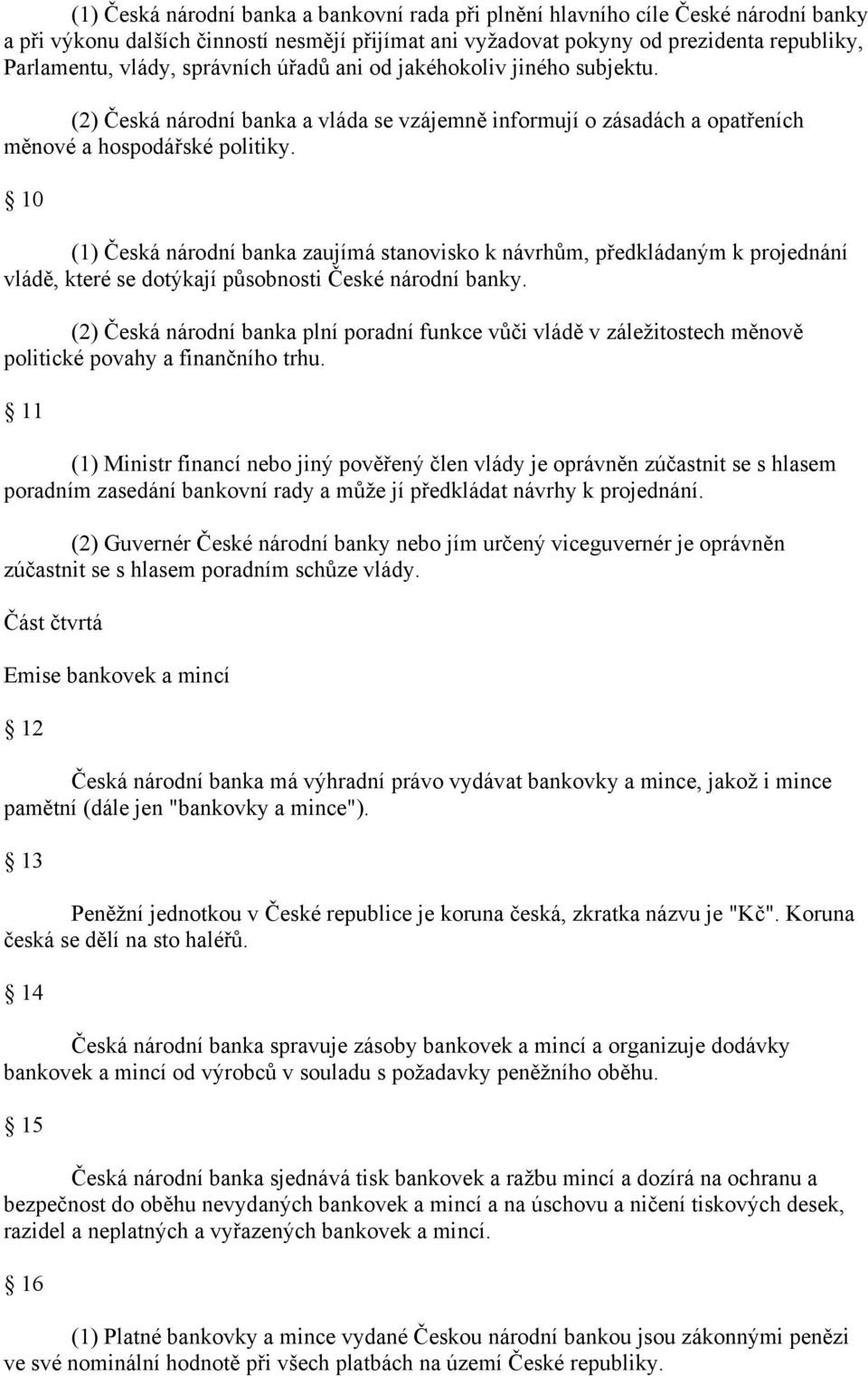 10 (1) Česká národní banka zaujímá stanovisko k návrhům, předkládaným k projednání vládě, které se dotýkají působnosti České národní banky.