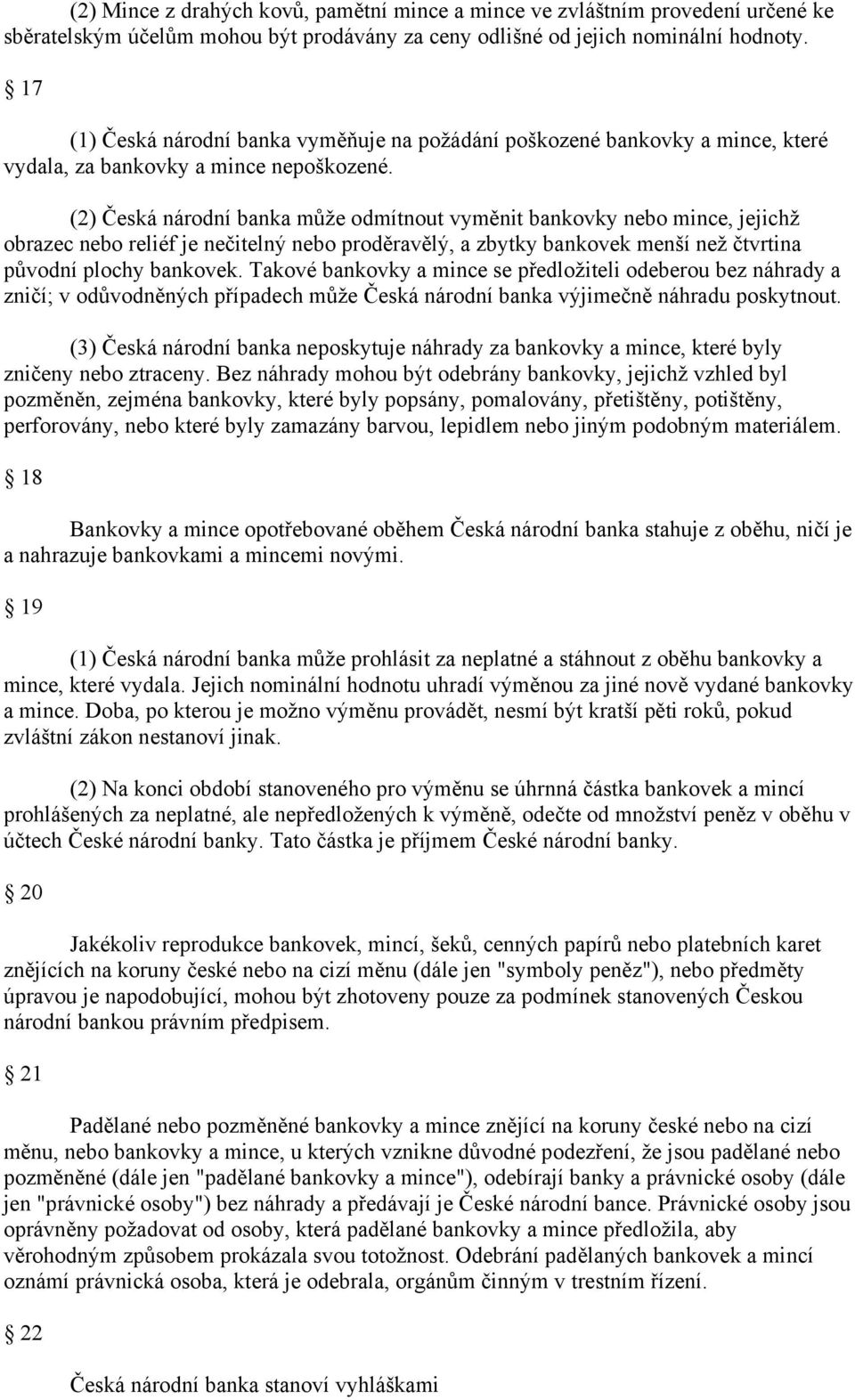 (2) Česká národní banka může odmítnout vyměnit bankovky nebo mince, jejichž obrazec nebo reliéf je nečitelný nebo proděravělý, a zbytky bankovek menší než čtvrtina původní plochy bankovek.