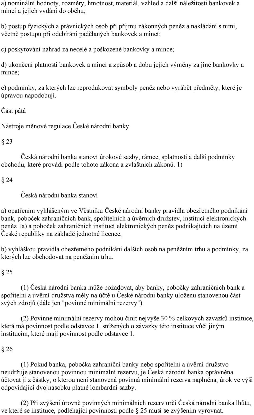 jiné bankovky a mince; e) podmínky, za kterých lze reprodukovat symboly peněz nebo vyrábět předměty, které je úpravou napodobují.