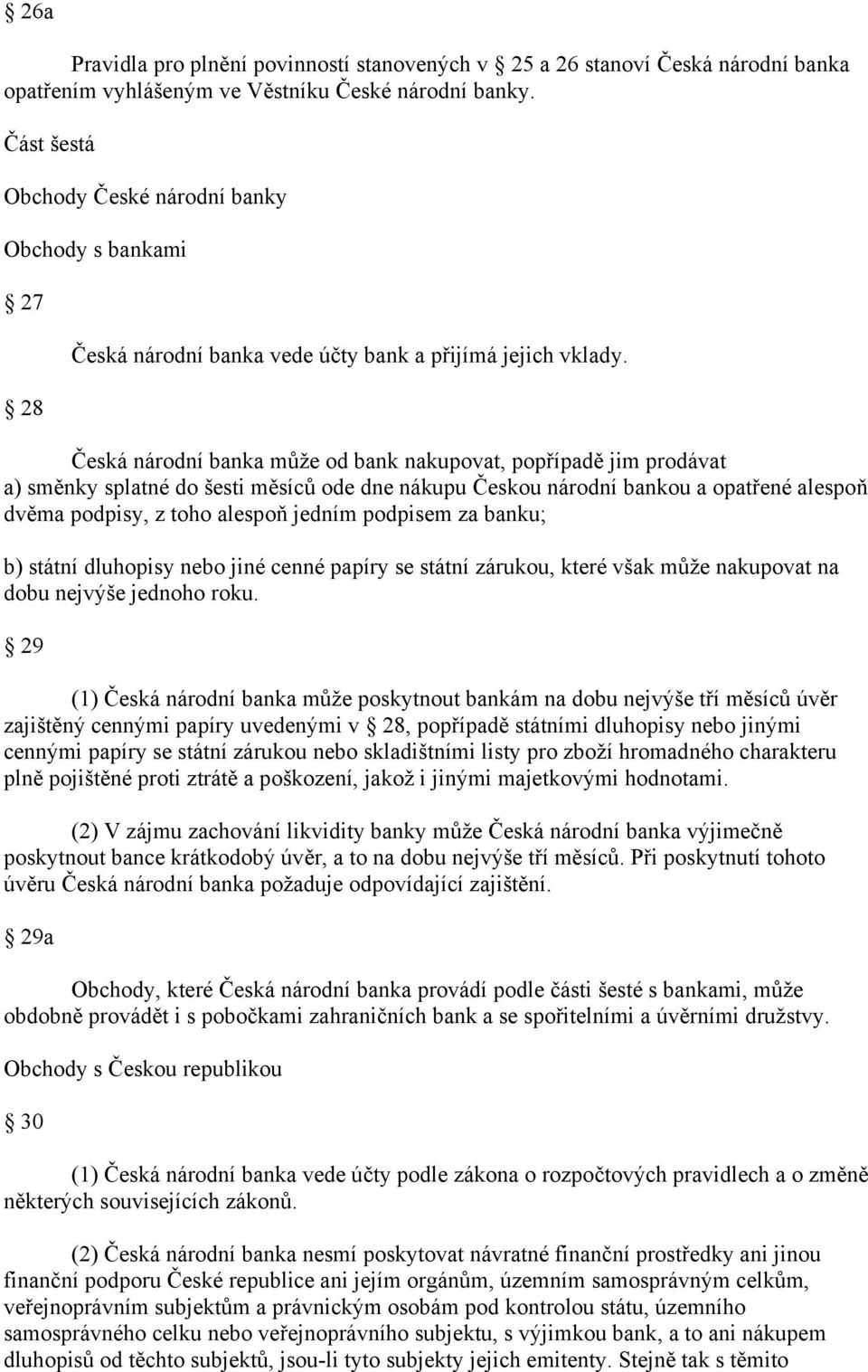 Česká národní banka může od bank nakupovat, popřípadě jim prodávat a) směnky splatné do šesti měsíců ode dne nákupu Českou národní bankou a opatřené alespoň dvěma podpisy, z toho alespoň jedním