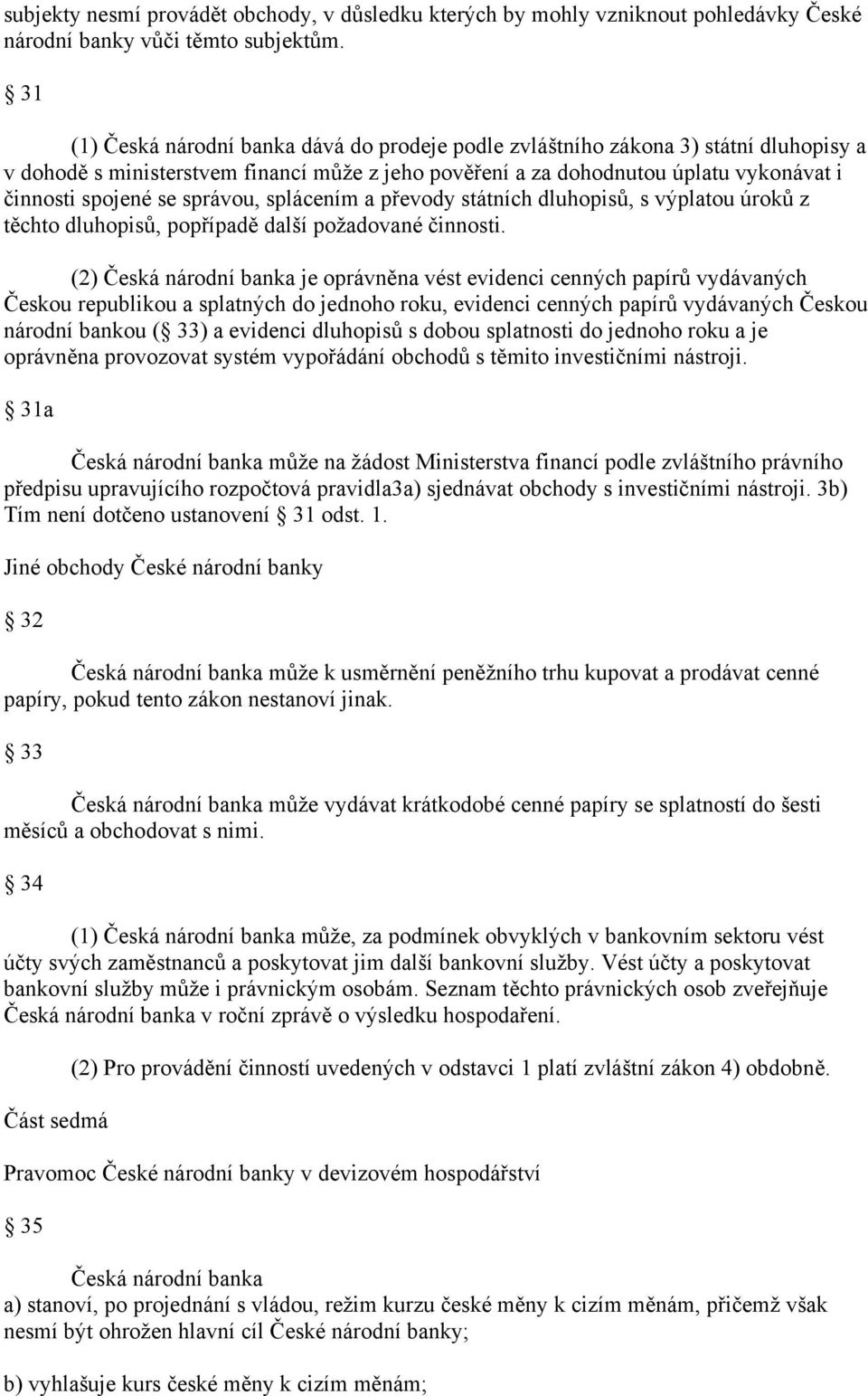 správou, splácením a převody státních dluhopisů, s výplatou úroků z těchto dluhopisů, popřípadě další požadované činnosti.