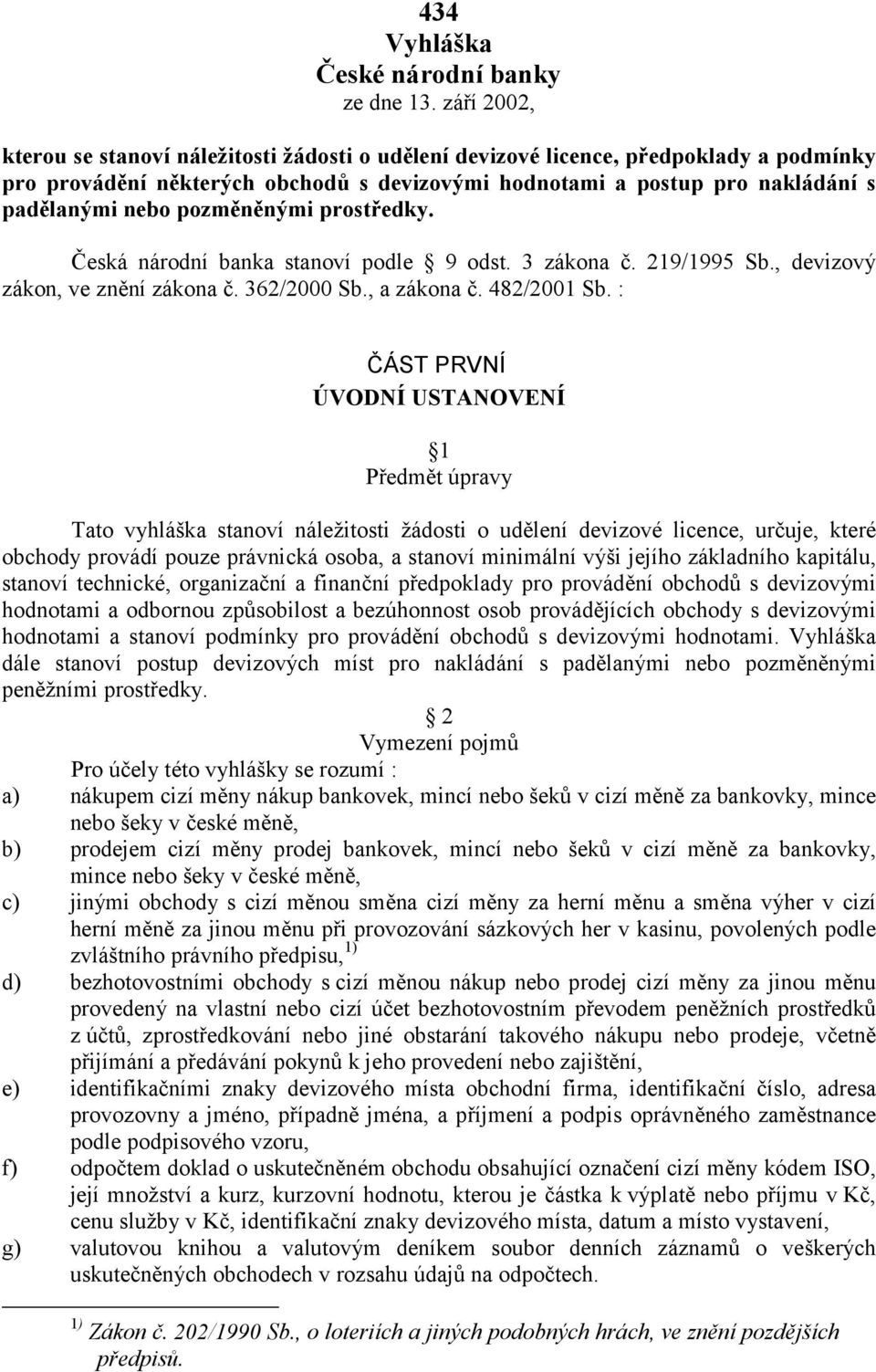 pozměněnými prostředky. Česká národní banka stanoví podle 9 odst. 3 zákona č. 219/1995 Sb., devizový zákon, ve znění zákona č. 362/2000 Sb., a zákona č. 482/2001 Sb.