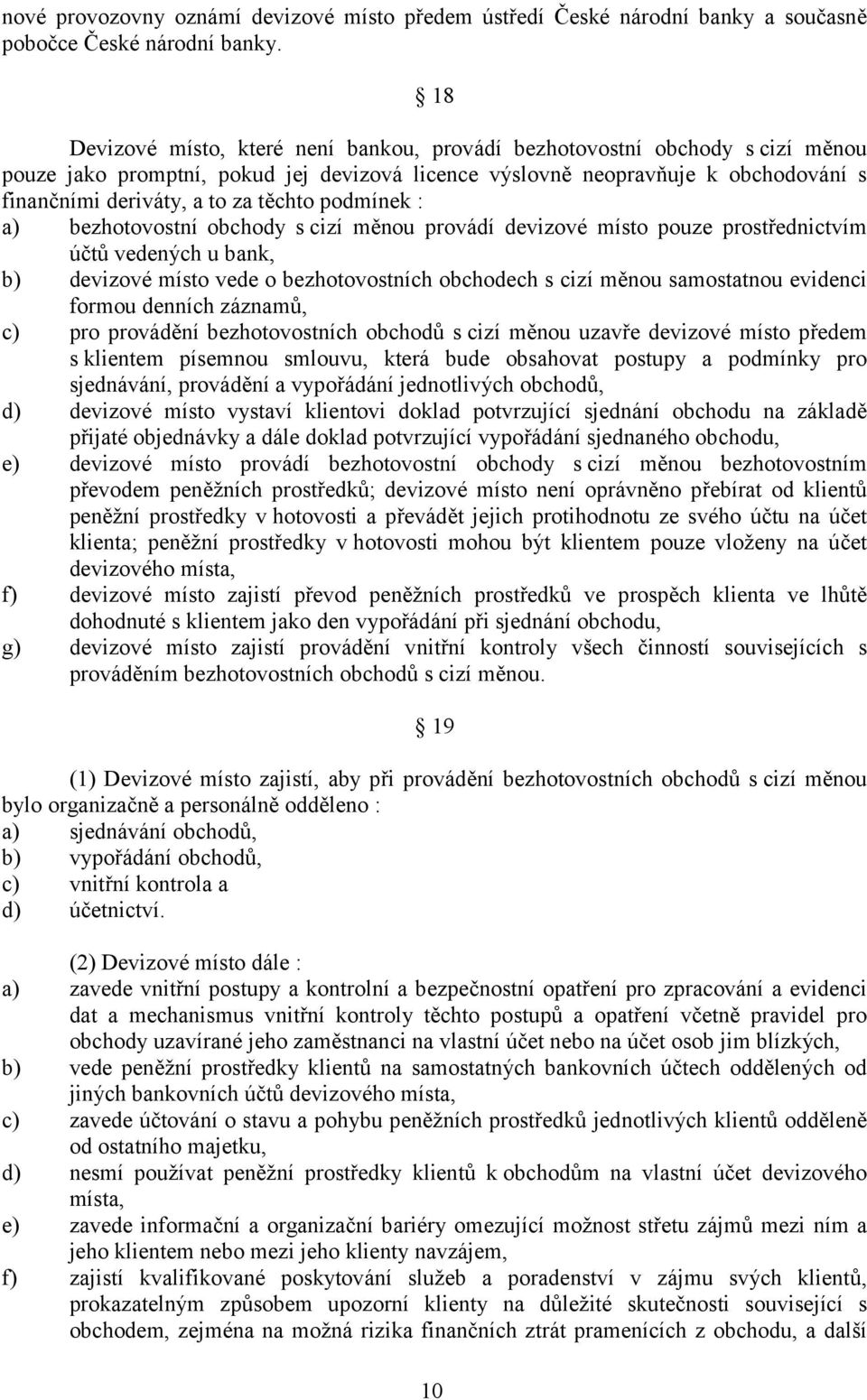 těchto podmínek : a) bezhotovostní obchody s cizí měnou provádí devizové místo pouze prostřednictvím účtů vedených u bank, b) devizové místo vede o bezhotovostních obchodech s cizí měnou samostatnou