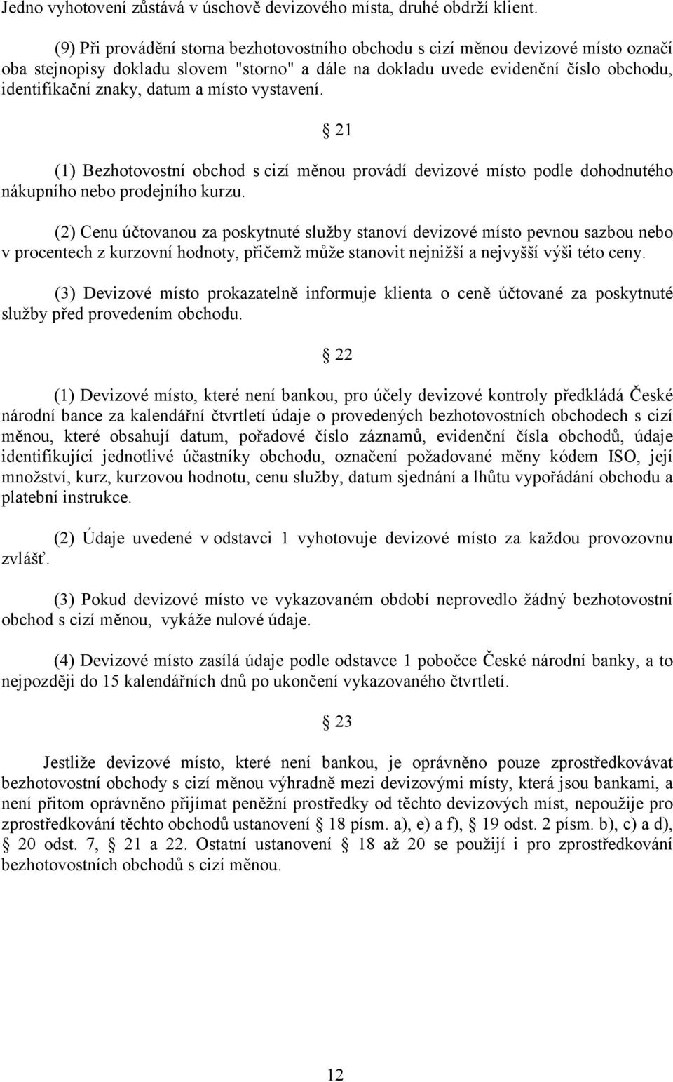 a místo vystavení. 21 (1) Bezhotovostní obchod s cizí měnou provádí devizové místo podle dohodnutého nákupního nebo prodejního kurzu.