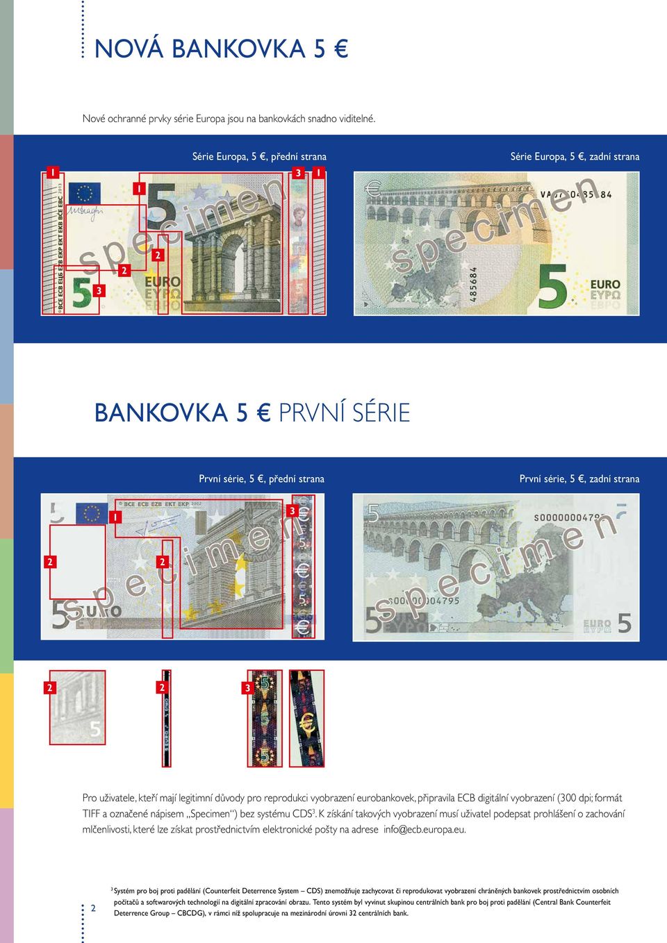 legitimní důvody pro reprodukci vyobrazení eurobankovek, připravila ECB digitální vyobrazení (300 dpi; formát TIFF a označené nápisem Specimen ) bez systému CDS 3.