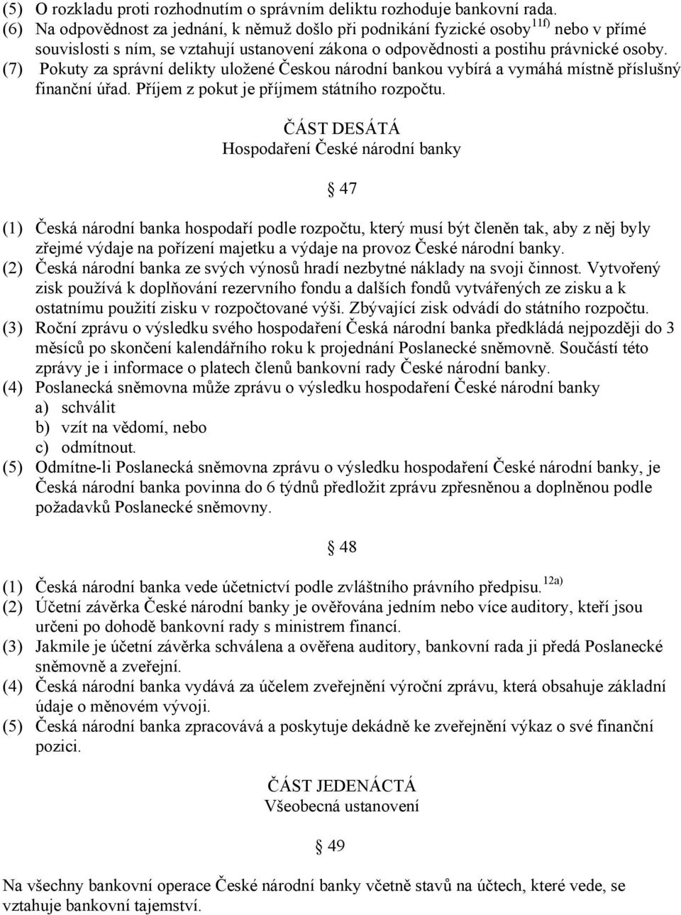 (7) Pokuty za správní delikty uložené Českou národní bankou vybírá a vymáhá místně příslušný finanční úřad. Příjem z pokut je příjmem státního rozpočtu.