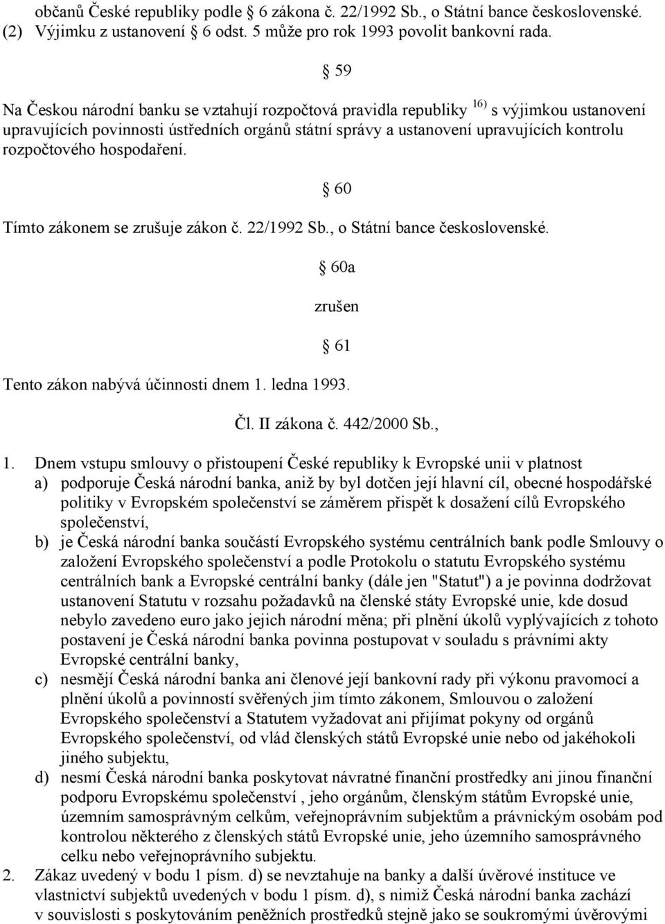 hospodaření. 60 Tímto zákonem se zrušuje zákon č. 22/1992 Sb., o Státní bance československé. 60a zrušen 61 Tento zákon nabývá účinnosti dnem 1. ledna 1993. Čl. II zákona č. 442/2000 Sb., 1.