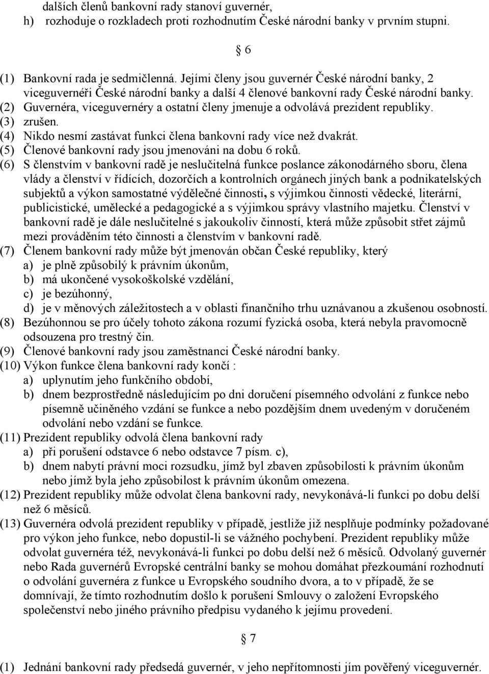 (2) Guvernéra, viceguvernéry a ostatní členy jmenuje a odvolává prezident republiky. (3) zrušen. (4) Nikdo nesmí zastávat funkci člena bankovní rady více než dvakrát.