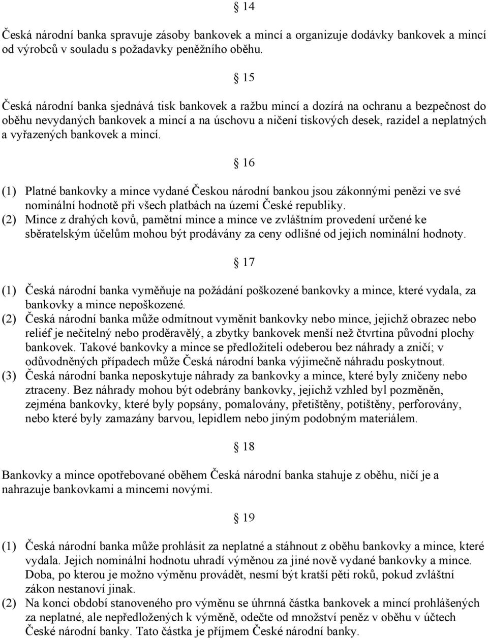 vyřazených bankovek a mincí. 16 (1) Platné bankovky a mince vydané Českou národní bankou jsou zákonnými penězi ve své nominální hodnotě při všech platbách na území České republiky.