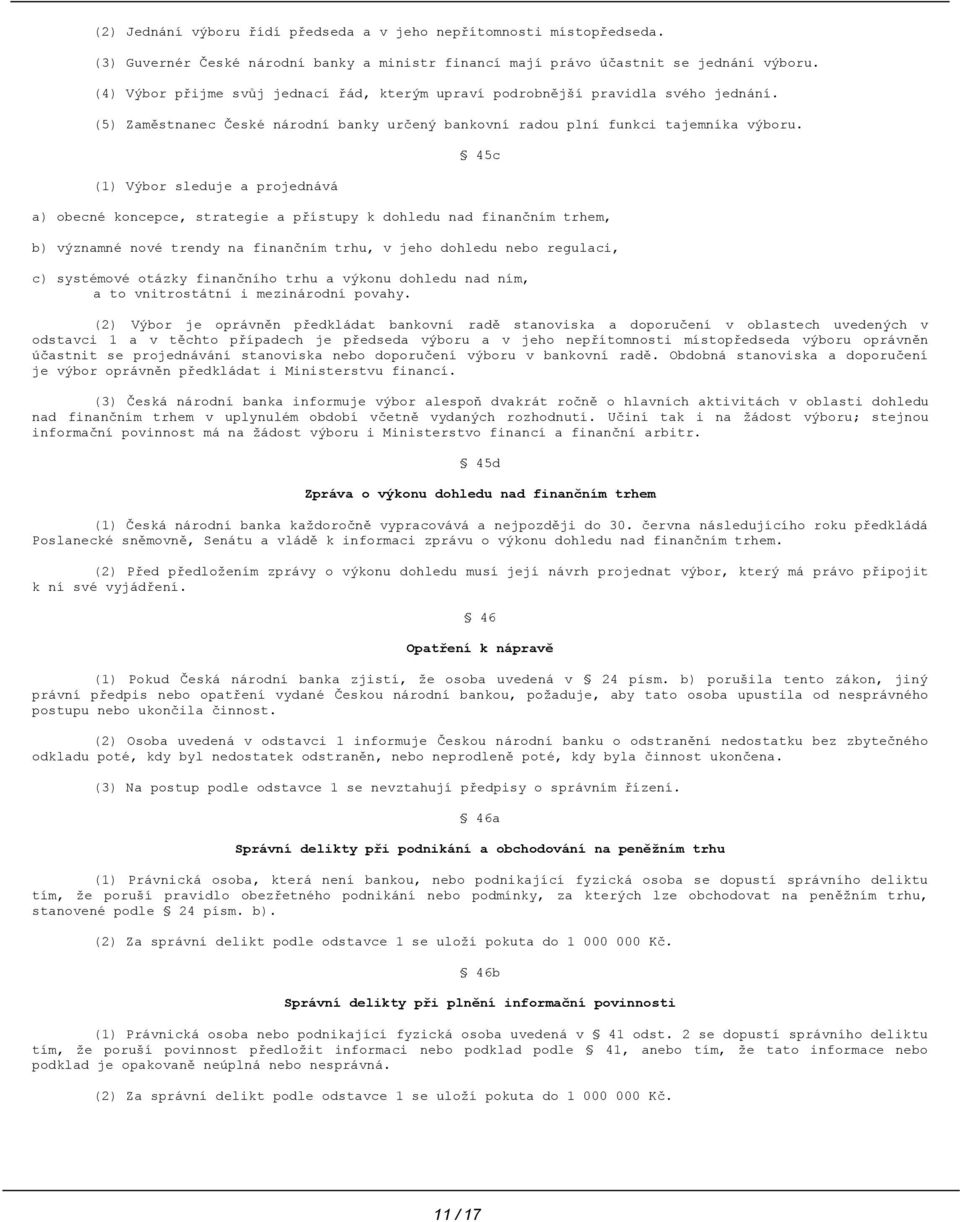 (1) Výbor sleduje a projednává 45c a) obecné koncepce, strategie a přístupy k dohledu nad finančním trhem, b) významné nové trendy na finančním trhu, v jeho dohledu nebo regulaci, c) systémové otázky