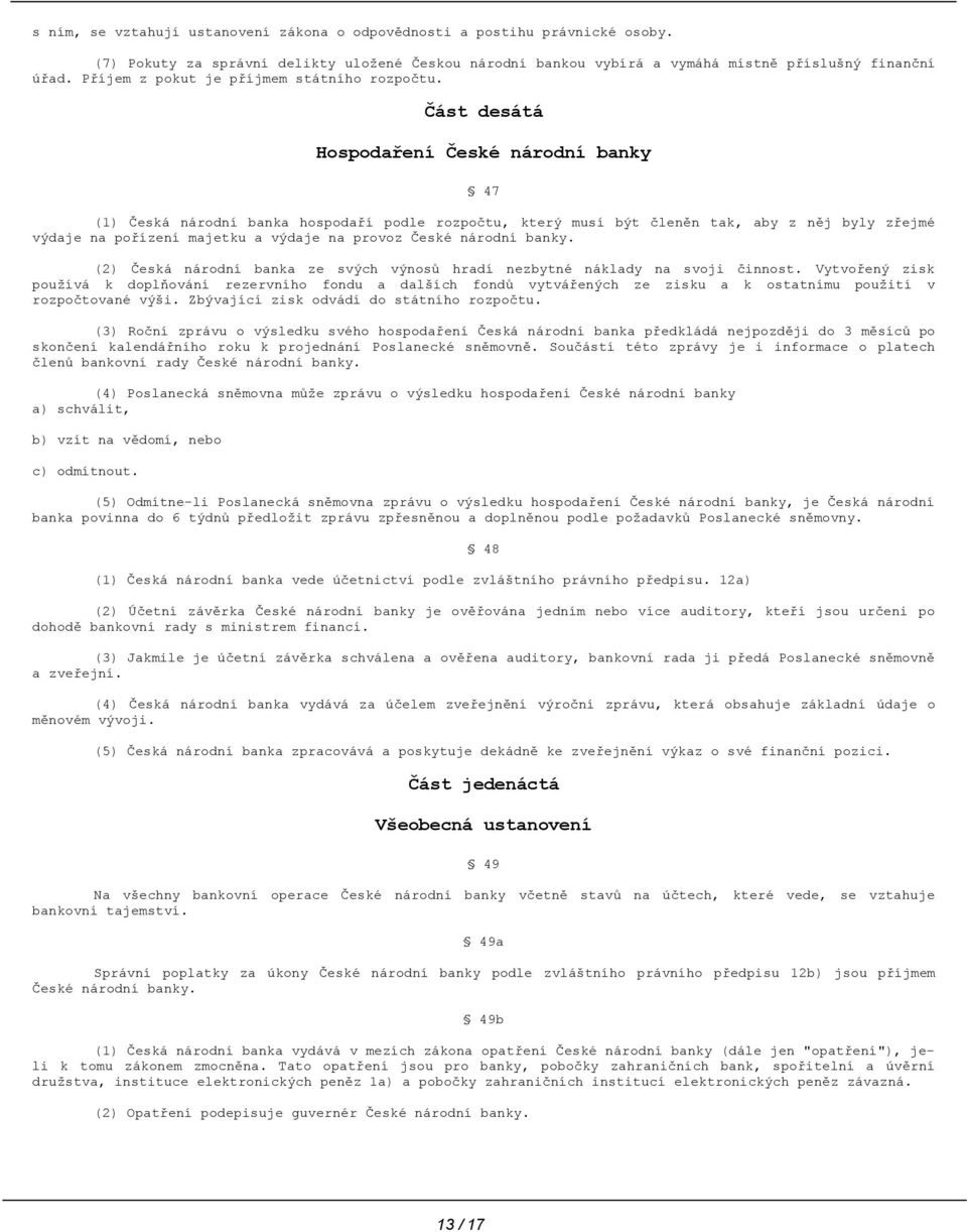 Část desátá Hospodaření České národní banky 47 (1) Česká národní banka hospodaří podle rozpočtu, který musí být členěn tak, aby z něj byly zřejmé výdaje na pořízení majetku a výdaje na provoz České