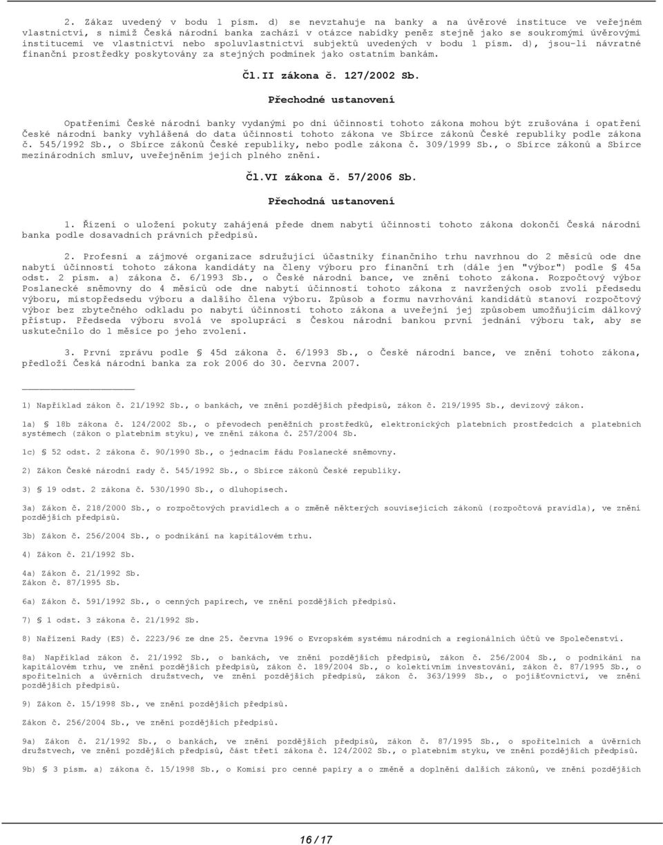 nebo spoluvlastnictví subjektů uvedených v bodu 1 písm. d), jsou-li návratné finanční prostředky poskytovány za stejných podmínek jako ostatním bankám. Čl.II zákona č. 127/2002 Sb.