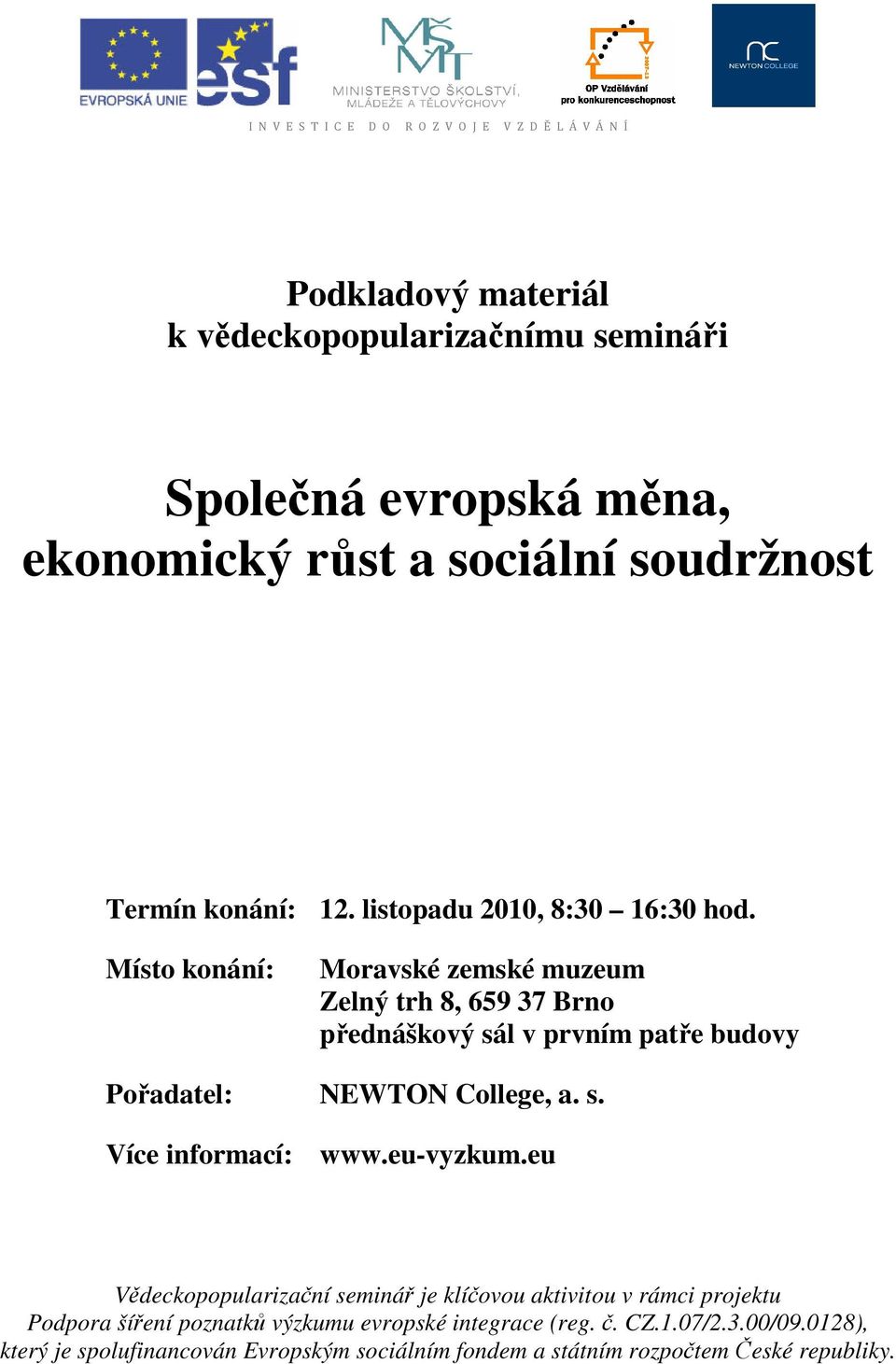 Místo konání: Moravské zemské muzeum Zelný trh 8, 659 37 Brno přednáškový sál v prvním patře budovy Pořadatel: NEWTON College, a. s. Více informací: www.