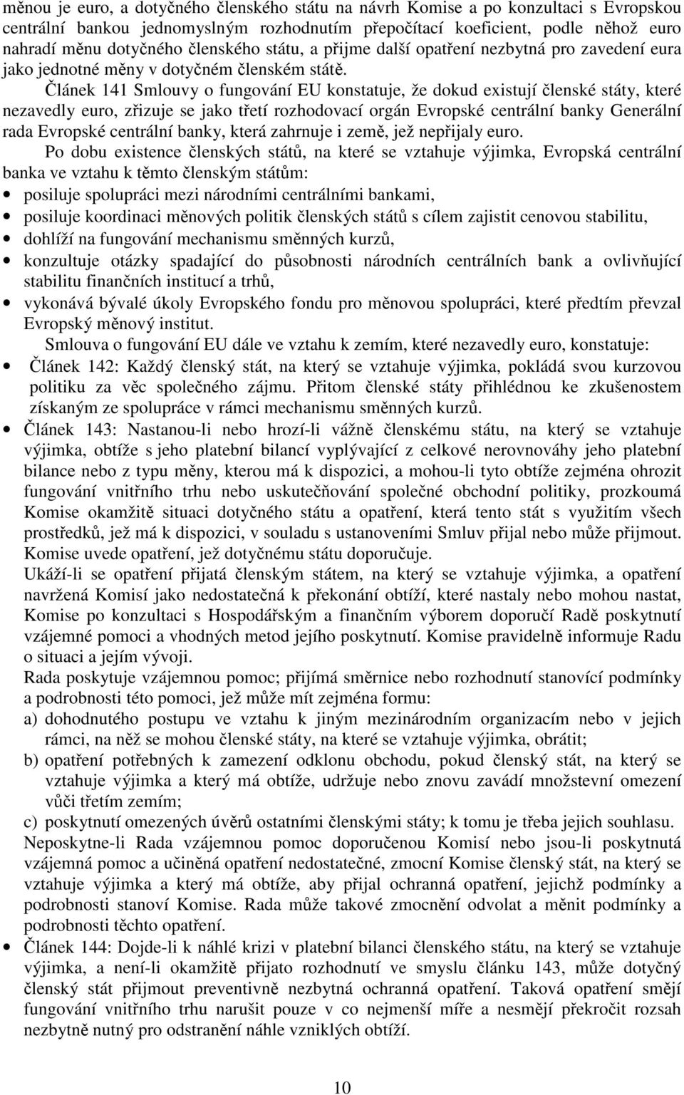 Článek 141 Smlouvy o fungování EU konstatuje, že dokud existují členské státy, které nezavedly euro, zřizuje se jako třetí rozhodovací orgán Evropské centrální banky Generální rada Evropské centrální