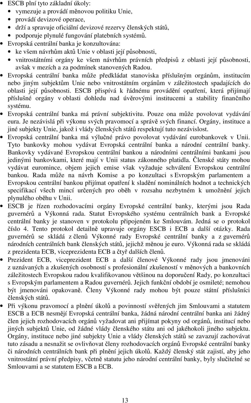 Evropská centrální banka je konzultována: ke všem návrhům aktů Unie v oblasti její působnosti, vnitrostátními orgány ke všem návrhům právních předpisů z oblasti její působnosti, avšak v mezích a za