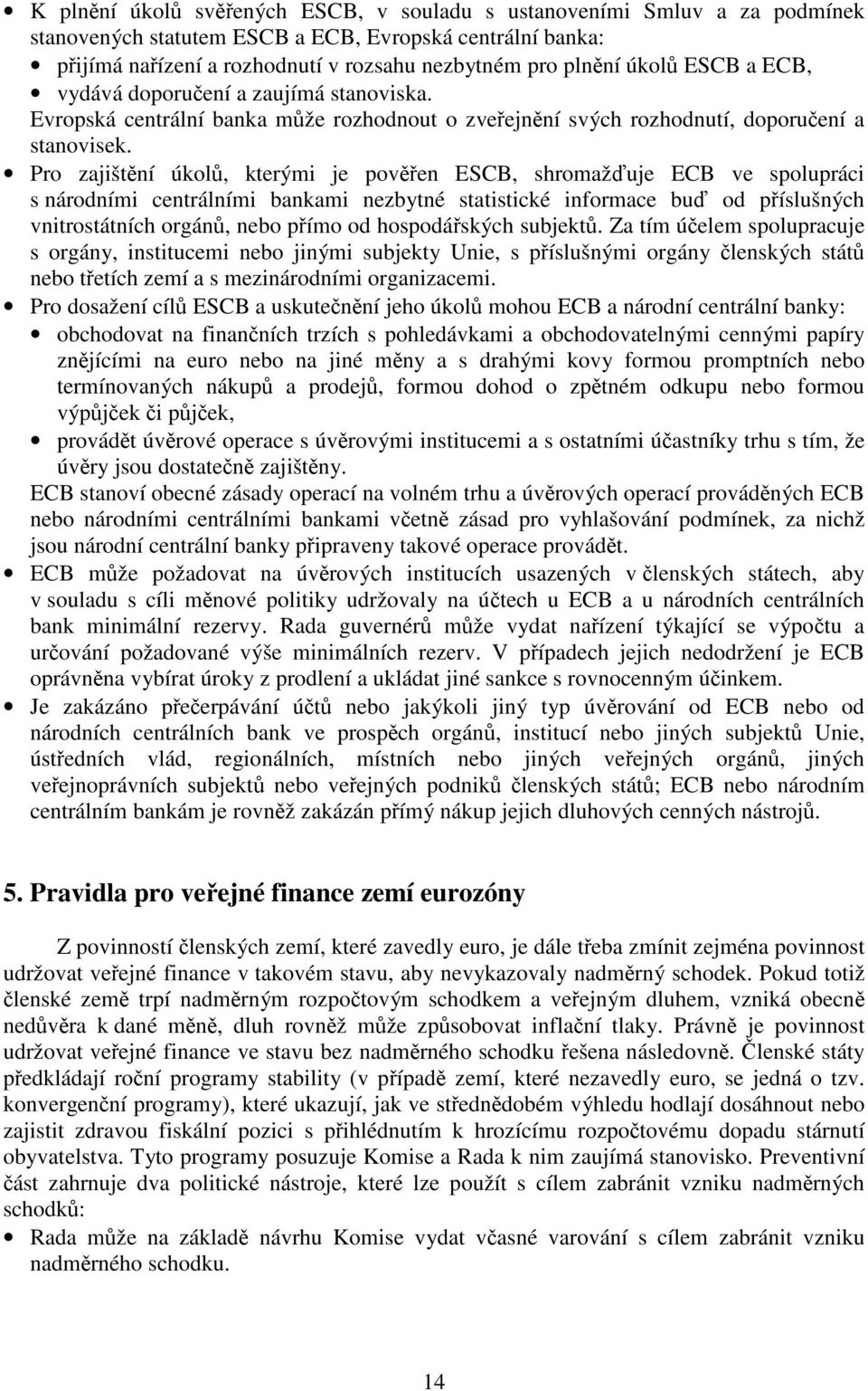 Pro zajištění úkolů, kterými je pověřen ESCB, shromažďuje ECB ve spolupráci s národními centrálními bankami nezbytné statistické informace buď od příslušných vnitrostátních orgánů, nebo přímo od