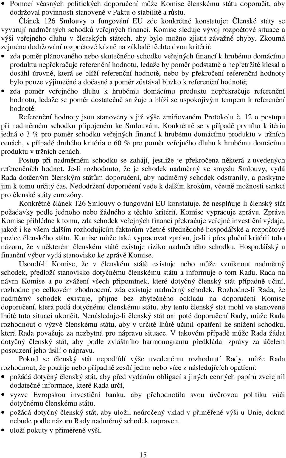 Komise sleduje vývoj rozpočtové situace a výši veřejného dluhu v členských státech, aby bylo možno zjistit závažné chyby.