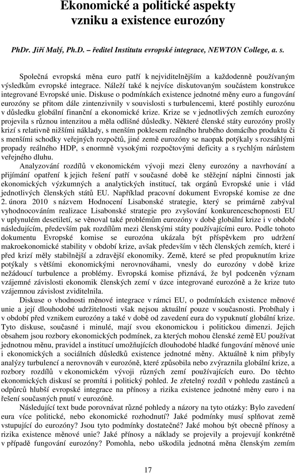 Diskuse o podmínkách existence jednotné měny euro a fungování eurozóny se přitom dále zintenzivnily v souvislosti s turbulencemi, které postihly eurozónu v důsledku globální finanční a ekonomické