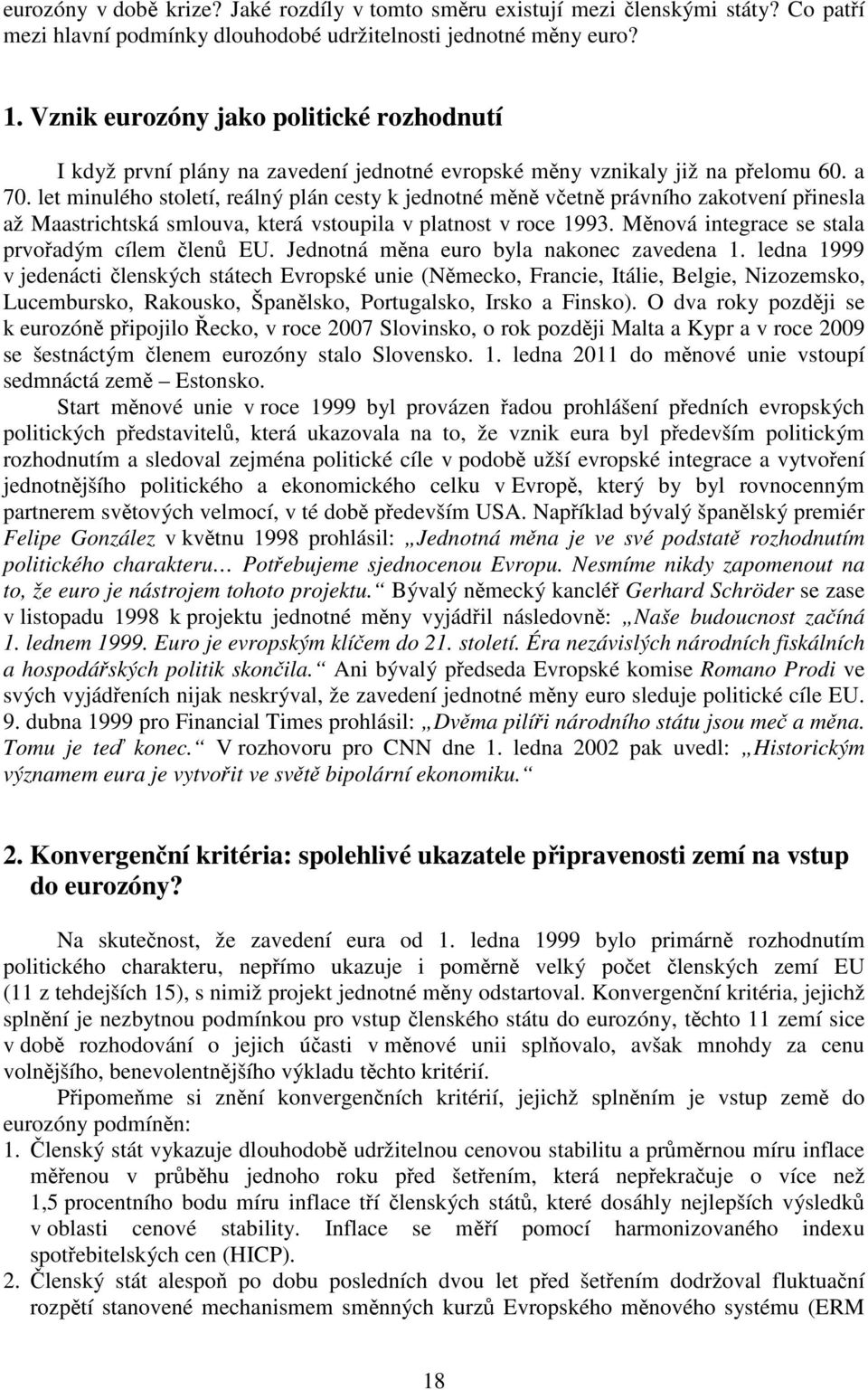 let minulého století, reálný plán cesty k jednotné měně včetně právního zakotvení přinesla až Maastrichtská smlouva, která vstoupila v platnost v roce 1993.