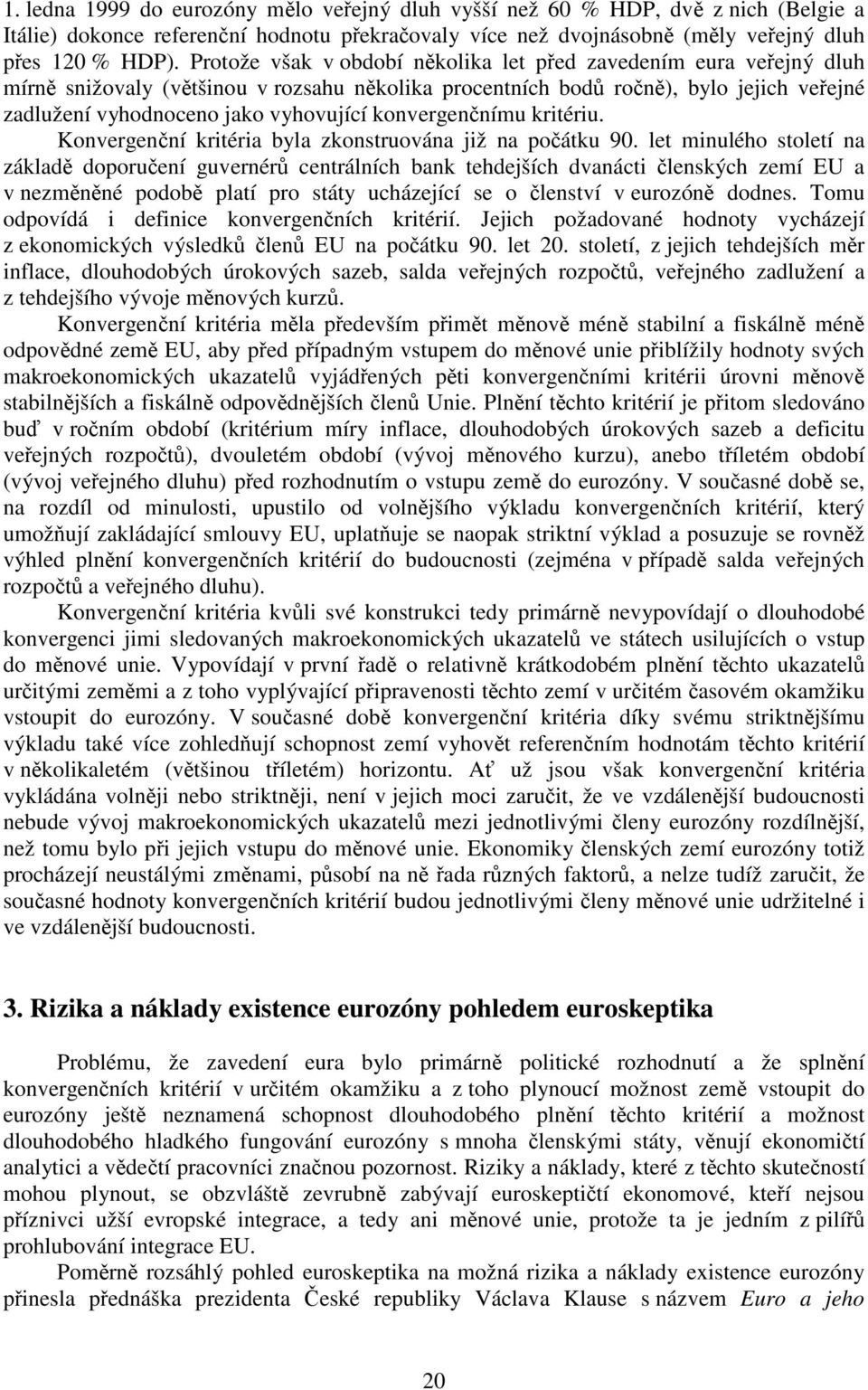 konvergenčnímu kritériu. Konvergenční kritéria byla zkonstruována již na počátku 90.