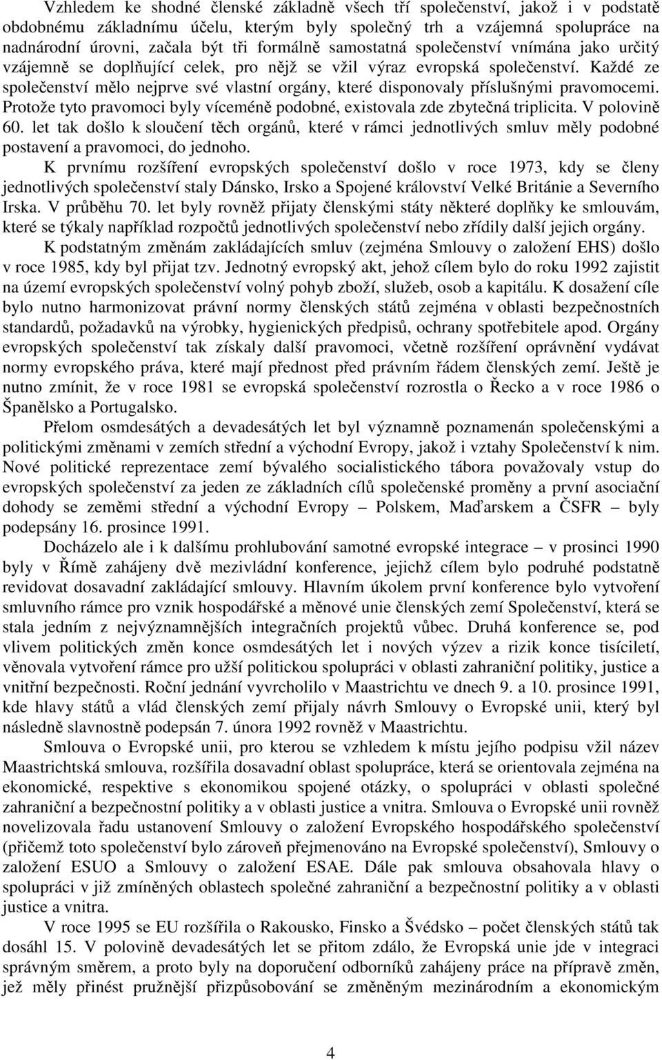 Každé ze společenství mělo nejprve své vlastní orgány, které disponovaly příslušnými pravomocemi. Protože tyto pravomoci byly víceméně podobné, existovala zde zbytečná triplicita. V polovině 60.
