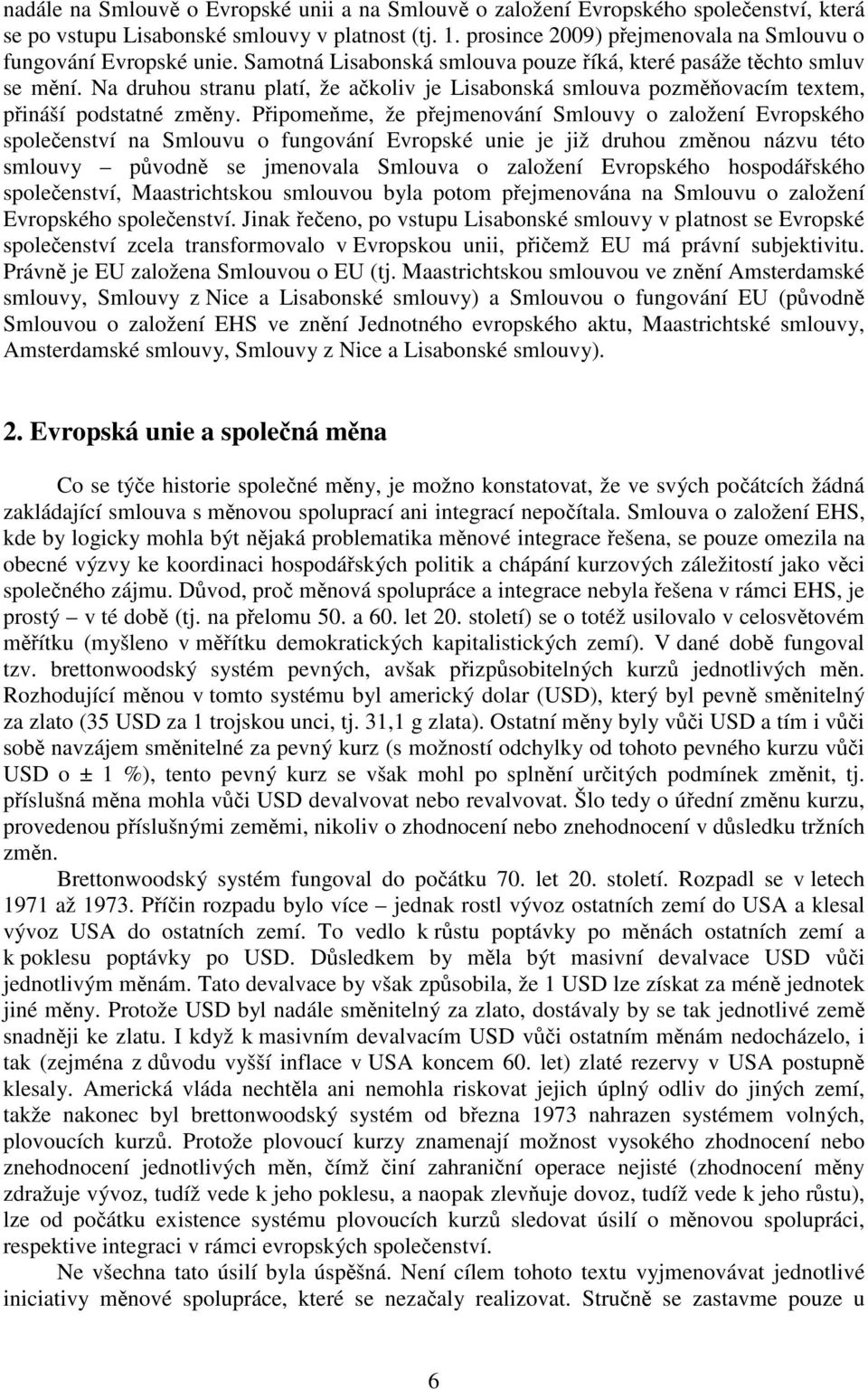 Na druhou stranu platí, že ačkoliv je Lisabonská smlouva pozměňovacím textem, přináší podstatné změny.