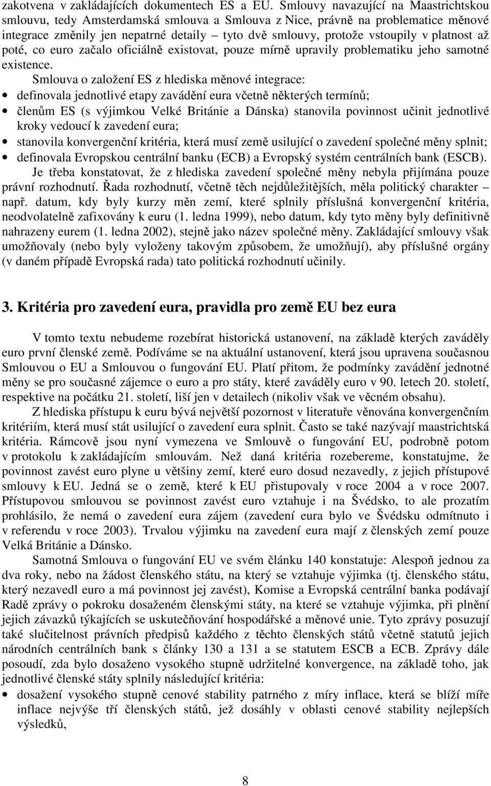 platnost až poté, co euro začalo oficiálně existovat, pouze mírně upravily problematiku jeho samotné existence.
