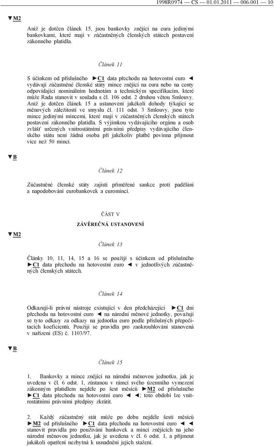 specifikacím, které může Rada stanovit v souladu s čl. 106 odst. 2 druhou větou Smlouvy. Aniž je dotčen článek 15 a ustanovení jakékoli dohody týkající se měnových záležitostí ve smyslu čl. 111 odst.