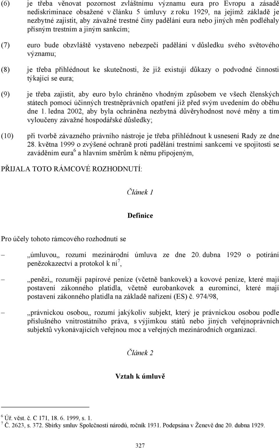 skutečnosti, že již existují důkazy o podvodné činnosti týkající se eura; (9) je třeba zajistit, aby euro bylo chráněno vhodným způsobem ve všech členských státech pomocí účinných trestněprávních