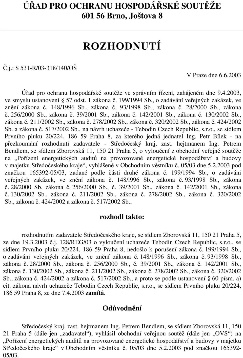 , zákona č. 130/2002 Sb., zákona č. 211/2002 Sb., zákona č. 278/2002 Sb., zákona č. 320/2002 Sb., zákona č. 424/2002 Sb. a zákona č. 517/2002 Sb., na návrh uchazeče - Tebodin Czech Republic, s.r.o., se sídlem Prvního pluku 20/224, 186 59 Praha 8, za kterého jedná jednatel Ing.