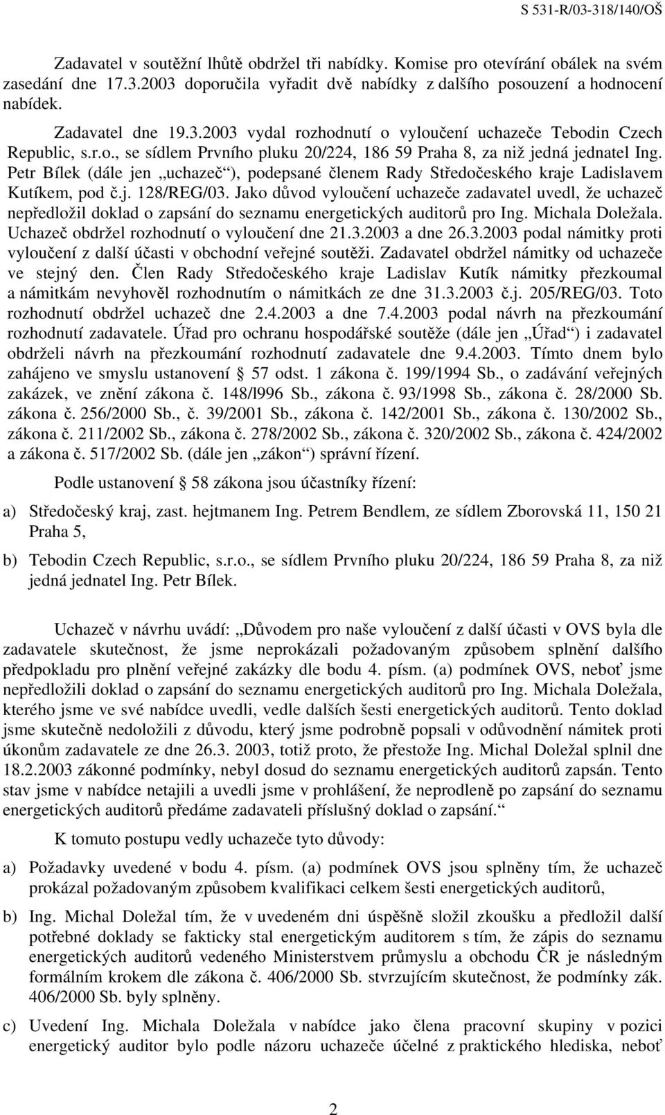 Jako důvod vyloučení uchazeče zadavatel uvedl, že uchazeč nepředložil doklad o zapsání do seznamu energetických auditorů pro Ing. Michala Doležala. Uchazeč obdržel rozhodnutí o vyloučení dne 21.3.