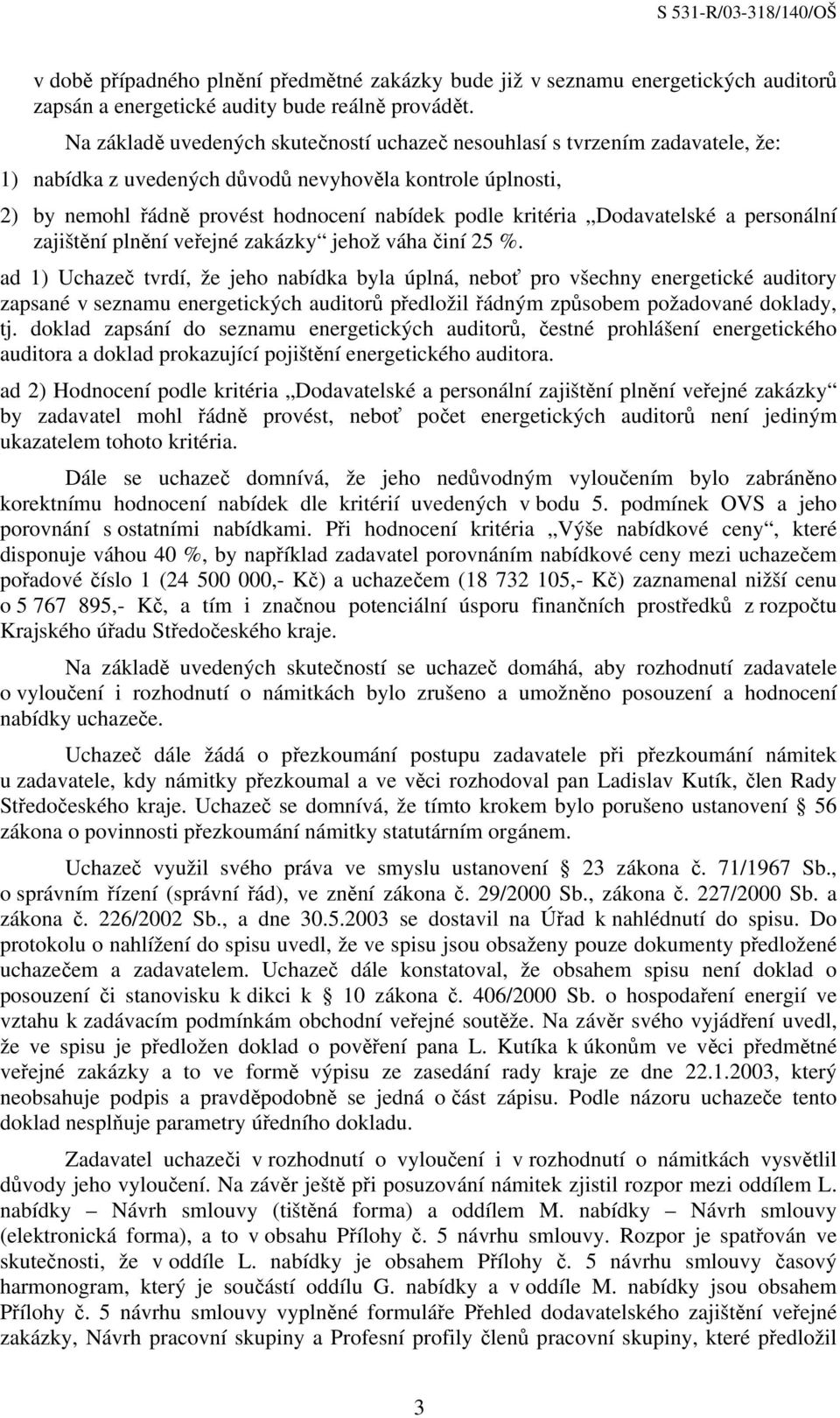 Dodavatelské a personální zajištění plnění veřejné zakázky jehož váha činí 25 %.