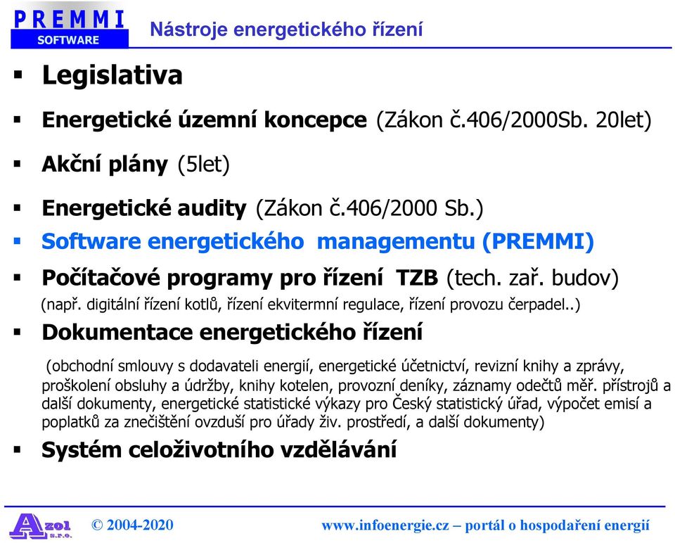 .) Dokumentace energetického řízení (obchodní smlouvy s dodavateli energií, energetické účetnictví, revizní knihy a zprávy, proškolení obsluhy a údržby, knihy kotelen, provozní deníky,