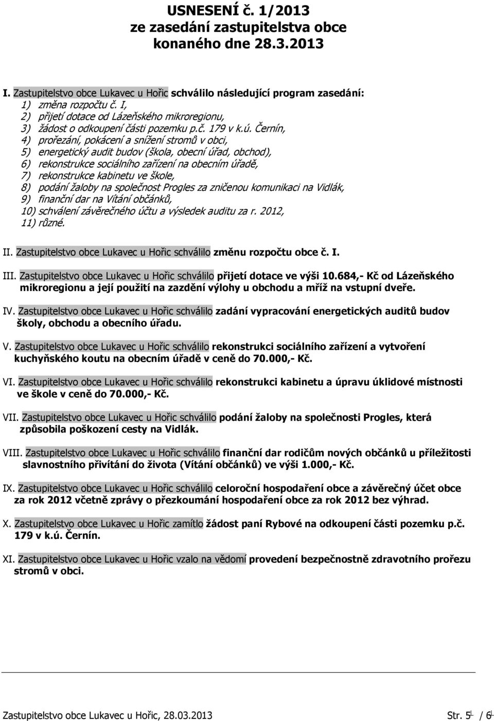 Černín, 4) prořezání, pokácení a snížení stromů v obci, 5) energetický audit budov (škola, obecní úřad, obchod), 6) rekonstrukce sociálního zařízení na obecním úřadě, 7) rekonstrukce kabinetu ve