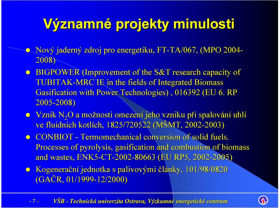 RP 2005-2008) 2008) Vznik N 2 O a možnosti omezení jeho vzniku při p i spalování uhlí ve fluidních kotlích, 1825/720522 (MŠMT, MT, 2002-2003) 2003) CONBIOT -