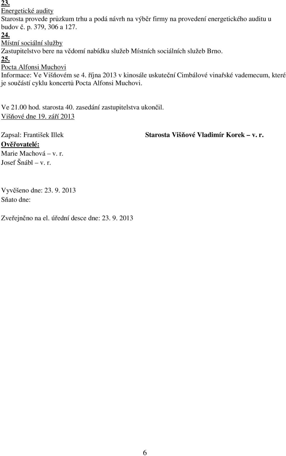 října 2013 v kinosále uskuteční Cimbálové vinařské vademecum, které je součástí cyklu koncertů Pocta Alfonsi Muchovi. Ve 21.00 hod. starosta 40. zasedání zastupitelstva ukončil.